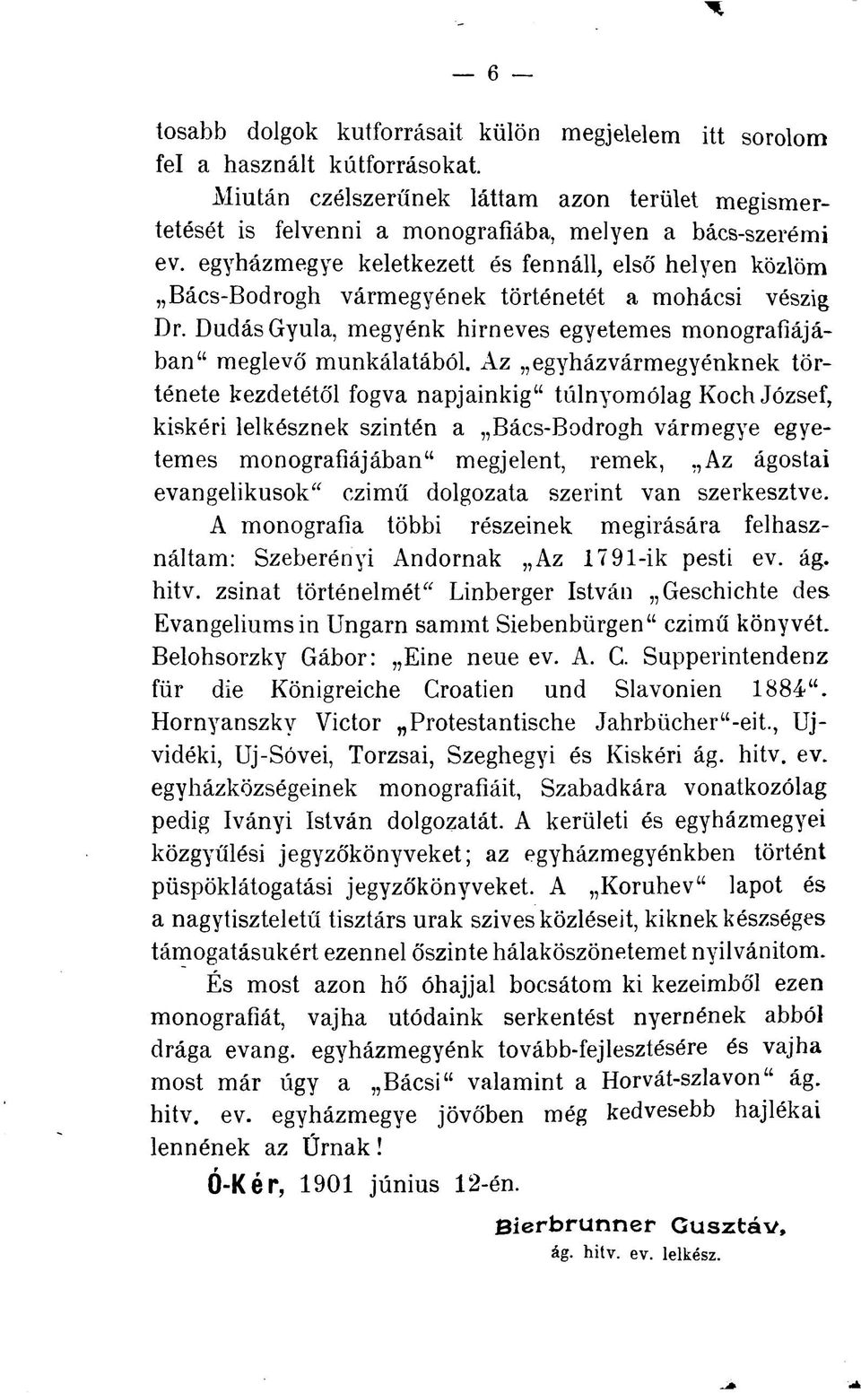 Az egyházvármegyénknek története kezdetétől fogva napjainkig" túlnyomólag Koch József, kiskéri lelkésznek szintén a Bács-Bodrogh vármegye egyetemes monográfiájában" megjelent, remek, Az ágostai