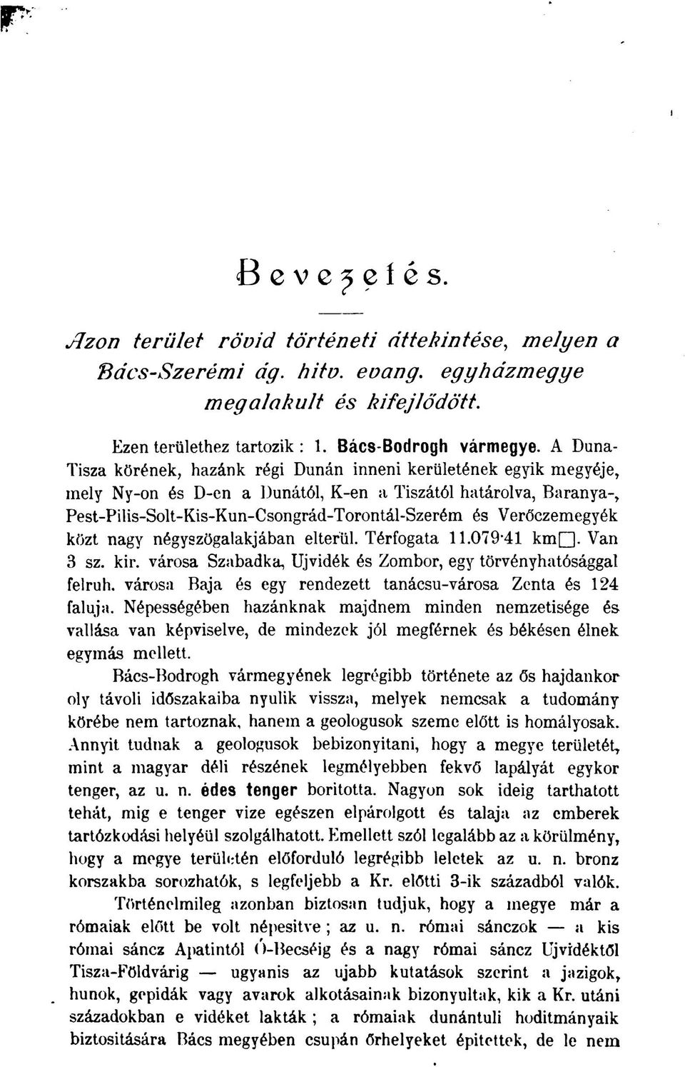 Verőczemegyék közt nagy négyszögalakjában elterül. Térfogata 11.079-41 kmq. Van 3 sz. kir. városa Szabadka, Újvidék és Zombor, egy törvényhatósággal felruh.