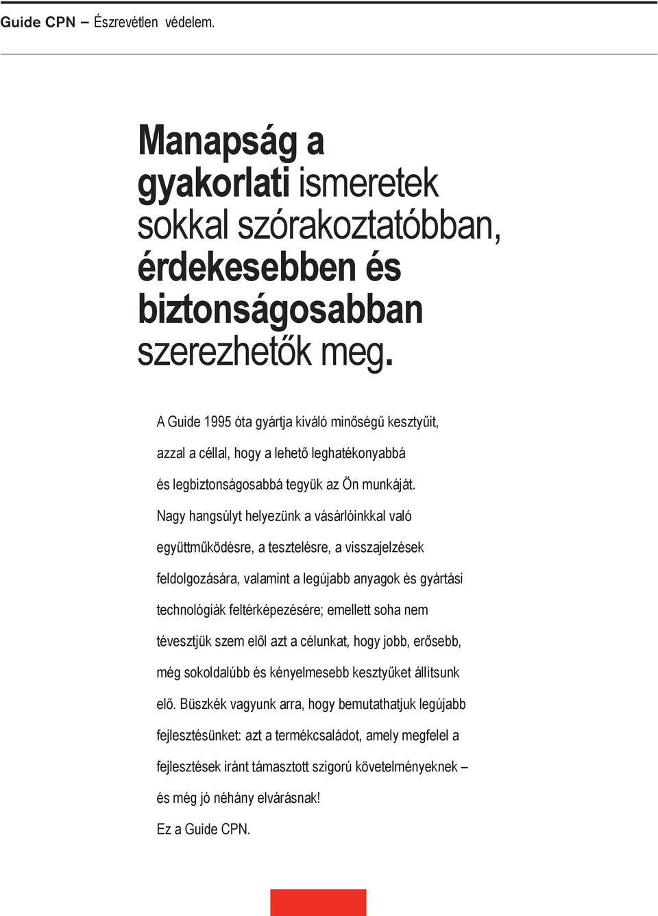 Nagy hangsúlyt helyezünk a vásárlóinkkal való együttműködésre, a tesztelésre, a visszajelzések feldolgozására, valamint a legújabb anyagok és gyártási technológiák feltérképezésére; emellett soha nem