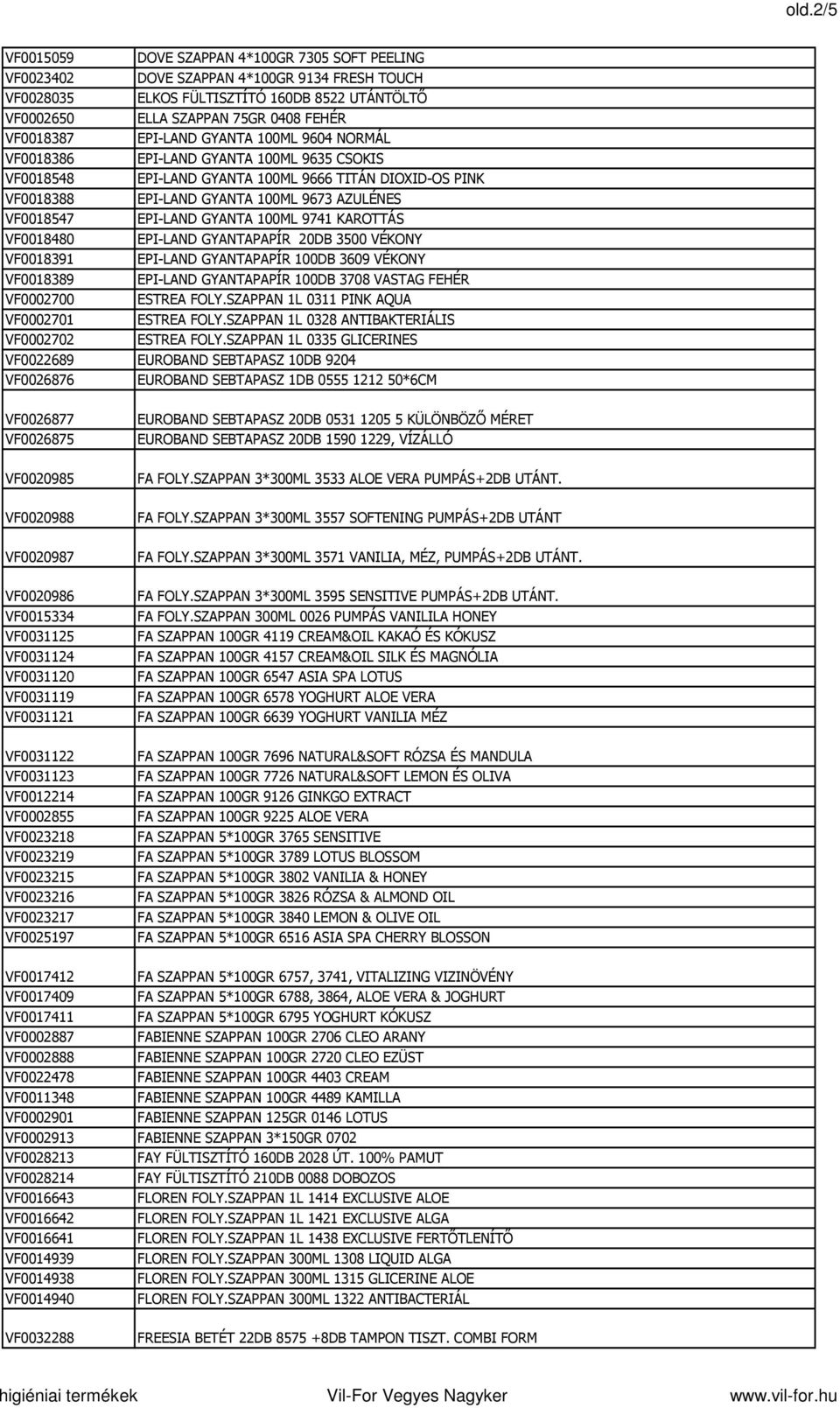 VF0018547 EPI-LAND GYANTA 100ML 9741 KAROTTÁS VF0018480 EPI-LAND GYANTAPAPÍR 20DB 3500 VÉKONY VF0018391 EPI-LAND GYANTAPAPÍR 100DB 3609 VÉKONY VF0018389 EPI-LAND GYANTAPAPÍR 100DB 3708 VASTAG FEHÉR