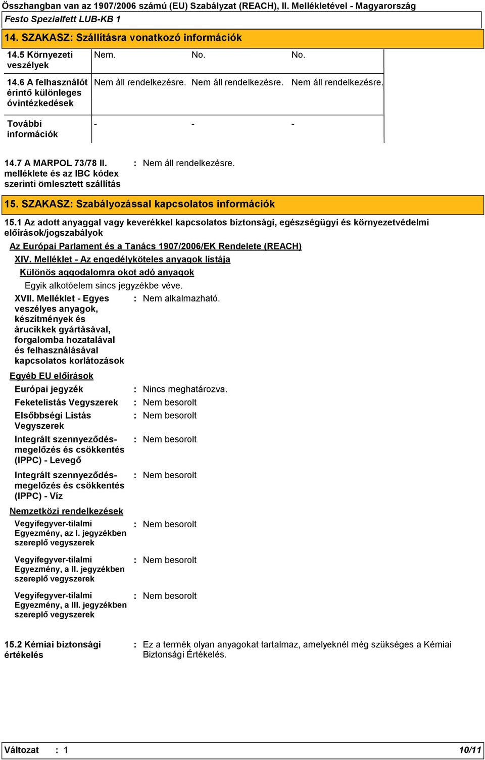 1 Az adott anyaggal vagy keverékkel kapcsolatos biztonsági, egészségügyi és környezetvédelmi előírások/jogszabályok Az Európai Parlament és a Tanács 1907/2006/EK Rendelete (REACH) XIV.