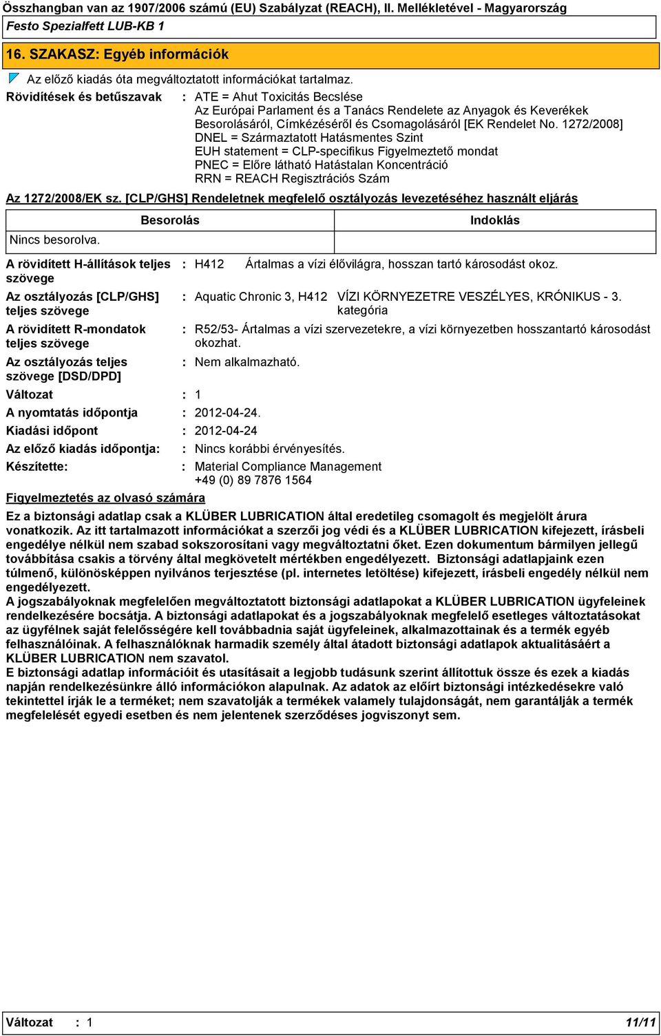 1272/2008] DNEL = Származtatott Hatásmentes Szint EUH statement = CLPspecifikus Figyelmeztető mondat PNEC = Előre látható Hatástalan Koncentráció RRN = REACH Regisztrációs Szám Az 1272/2008/EK sz.