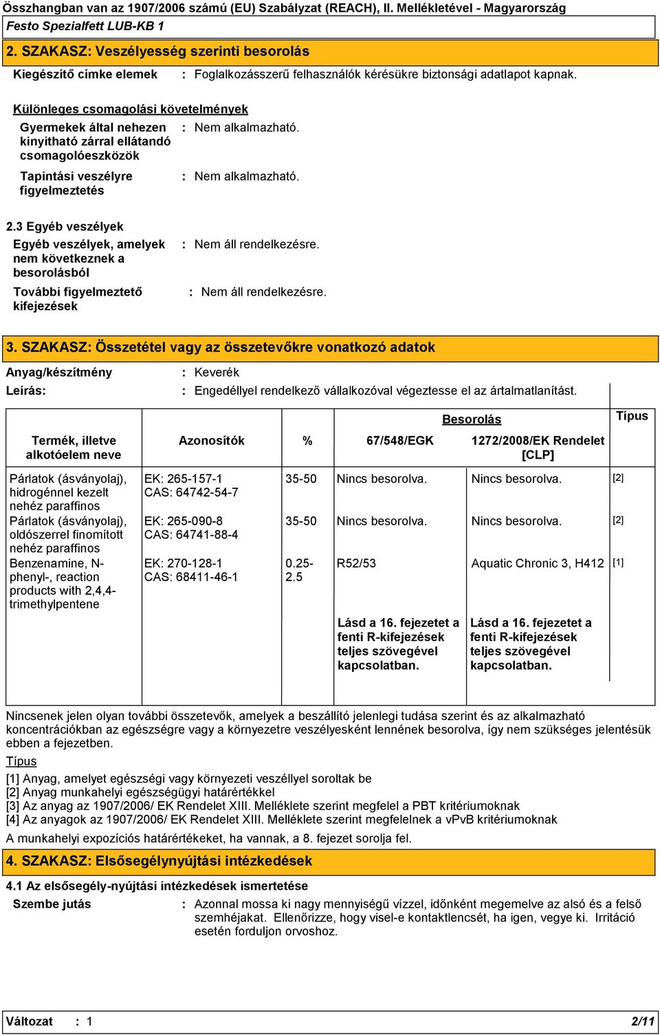 3 Egyéb veszélyek Egyéb veszélyek, amelyek nem következnek a besorolásból További figyelmeztető kifejezések 3.