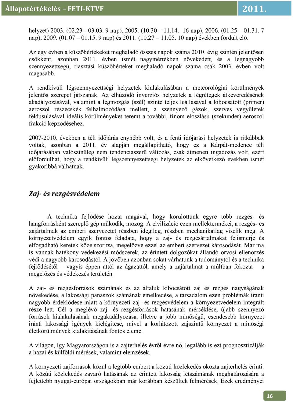 évben ismét nagymértékben növekedett, és a legnagyobb szennyezettségű, riasztási küszöbértéket meghaladó napok száma csak 2003. évben volt magasabb.