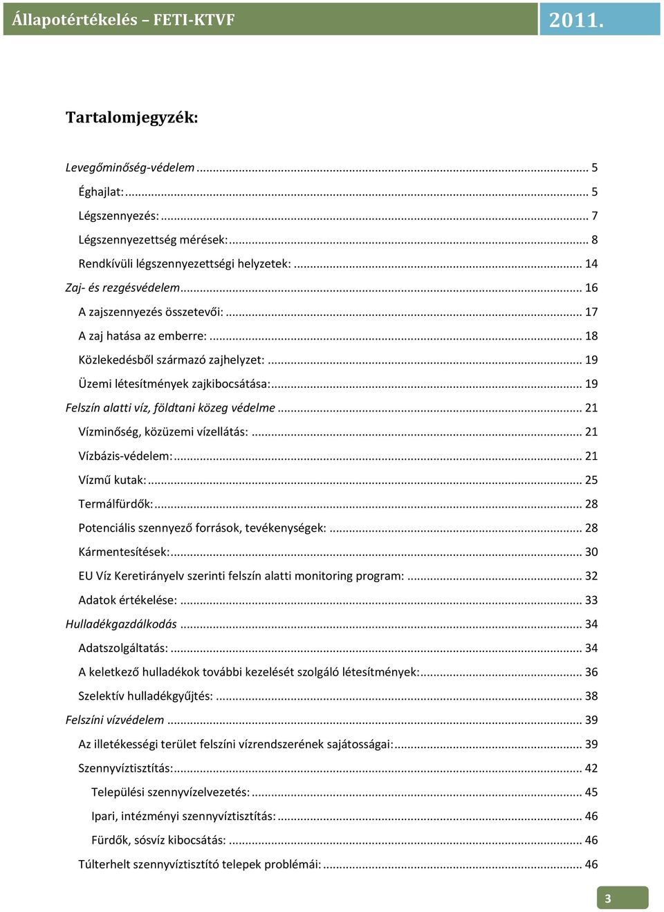 .. 21 Vízminőség, közüzemi vízellátás:... 21 Vízbázis-védelem:... 21 Vízmű kutak:... 25 Termálfürdők:... 28 Potenciális szennyező források, tevékenységek:... 28 Kármentesítések:.