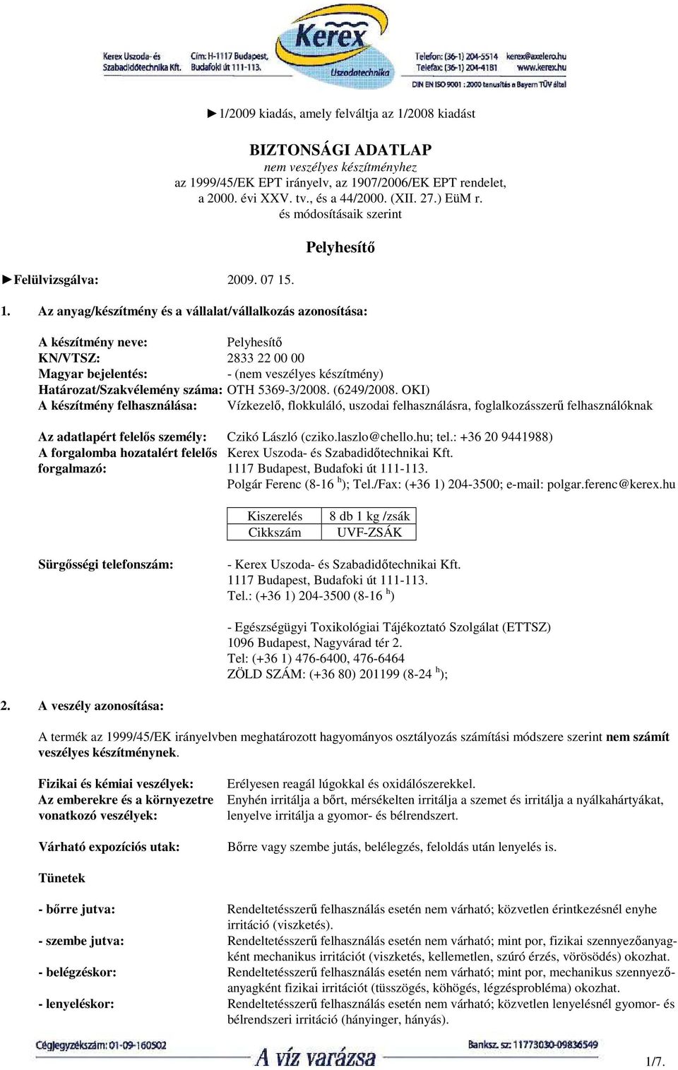 Az anyag/készítmény és a vállalat/vállalkozás azonosítása: A készítmény neve: Pelyhesítı KN/VTSZ: 2833 22 00 00 Magyar bejelentés: - (nem veszélyes készítmény) Határozat/Szakvélemény száma: OTH