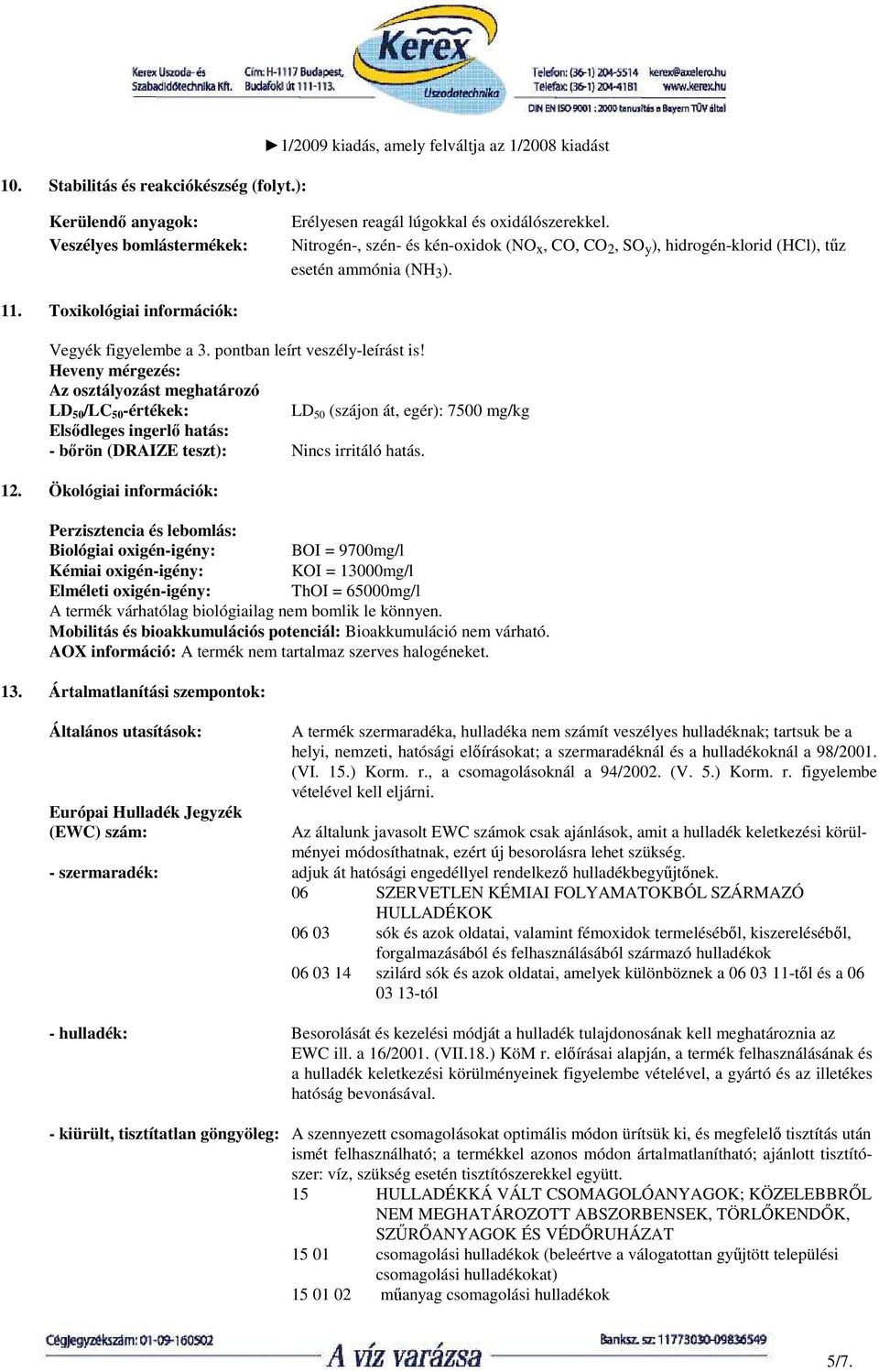 Heveny mérgezés: Az osztályozást meghatározó LD 50 /LC 50 -értékek: LD 50 (szájon át, egér): 7500 mg/kg Elsıdleges ingerlı hatás: - bırön (DRAIZE teszt): Nincs irritáló hatás. 12.