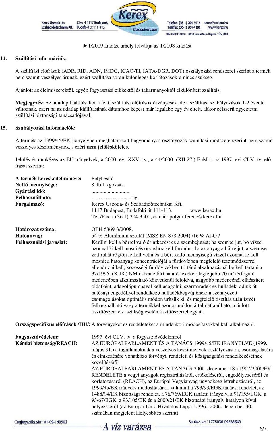 Megjegyzés: Az adatlap kiállításakor a fenti szállítási elıírások érvényesek, de a szállítási szabályozások 1-2 évente változnak, ezért ha az adatlap kiállításának dátumhoz képest már legalább egy év