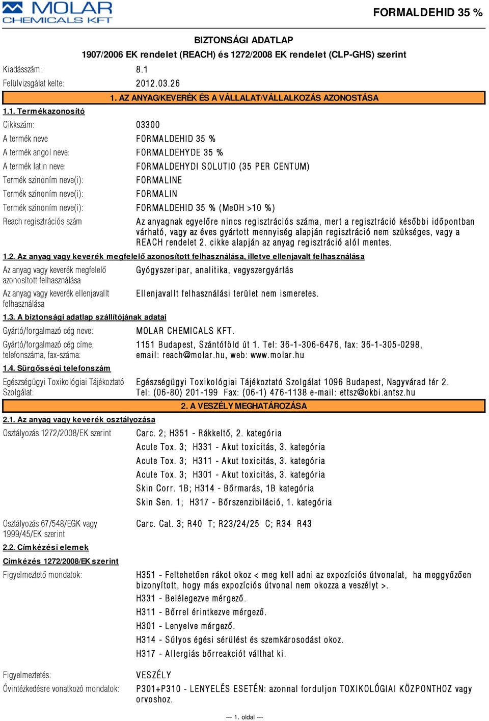 CENTUM) FORMALINE FORMALIN Termék szinoním neve(i): FORMALDEHID 35 % (MeOH >10 %) Reach regisztrációs szám Az anyagnak egyelõre nincs regisztrációs száma, mert a regisztráció késõbbi idõpontban