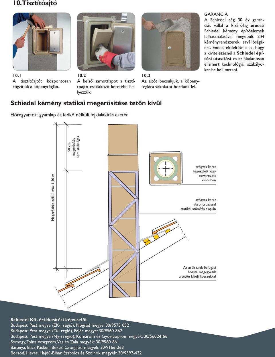 GARANCIA A Schiedel cég 30 év ga ranci át vál lal a ki zá ró lag ere de ti Schiedel ké mény épí tő ele mek fel hasz ná lá sá val meg épült SIH ké mé nyrendszerek sav ál ló sá gáért.
