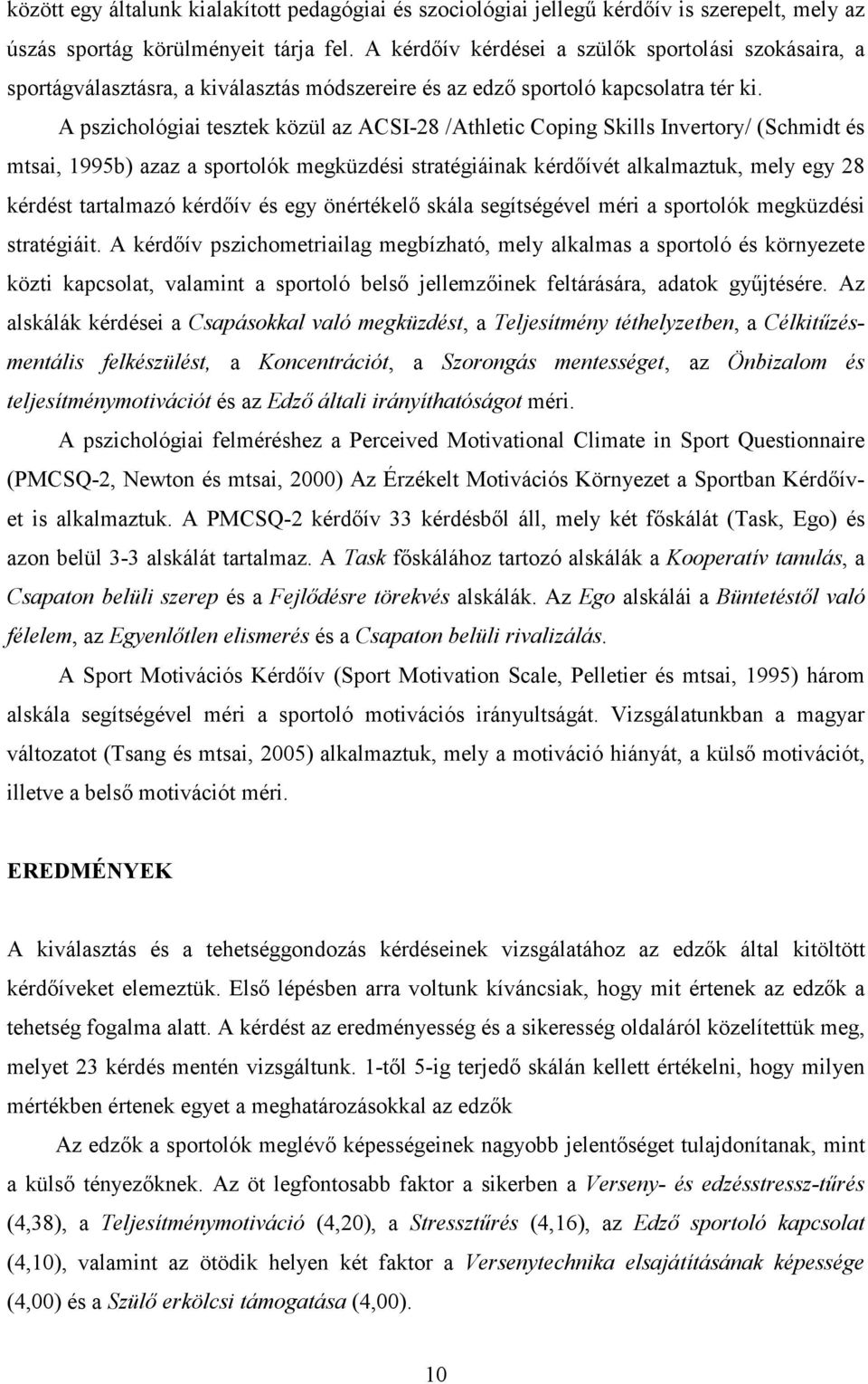 A pszichológiai tesztek közül az ACSI-28 /Athletic Coping Skills Invertory/ (Schmidt és mtsai, 1995b) azaz a sportolók megküzdési stratégiáinak kérdıívét alkalmaztuk, mely egy 28 kérdést tartalmazó