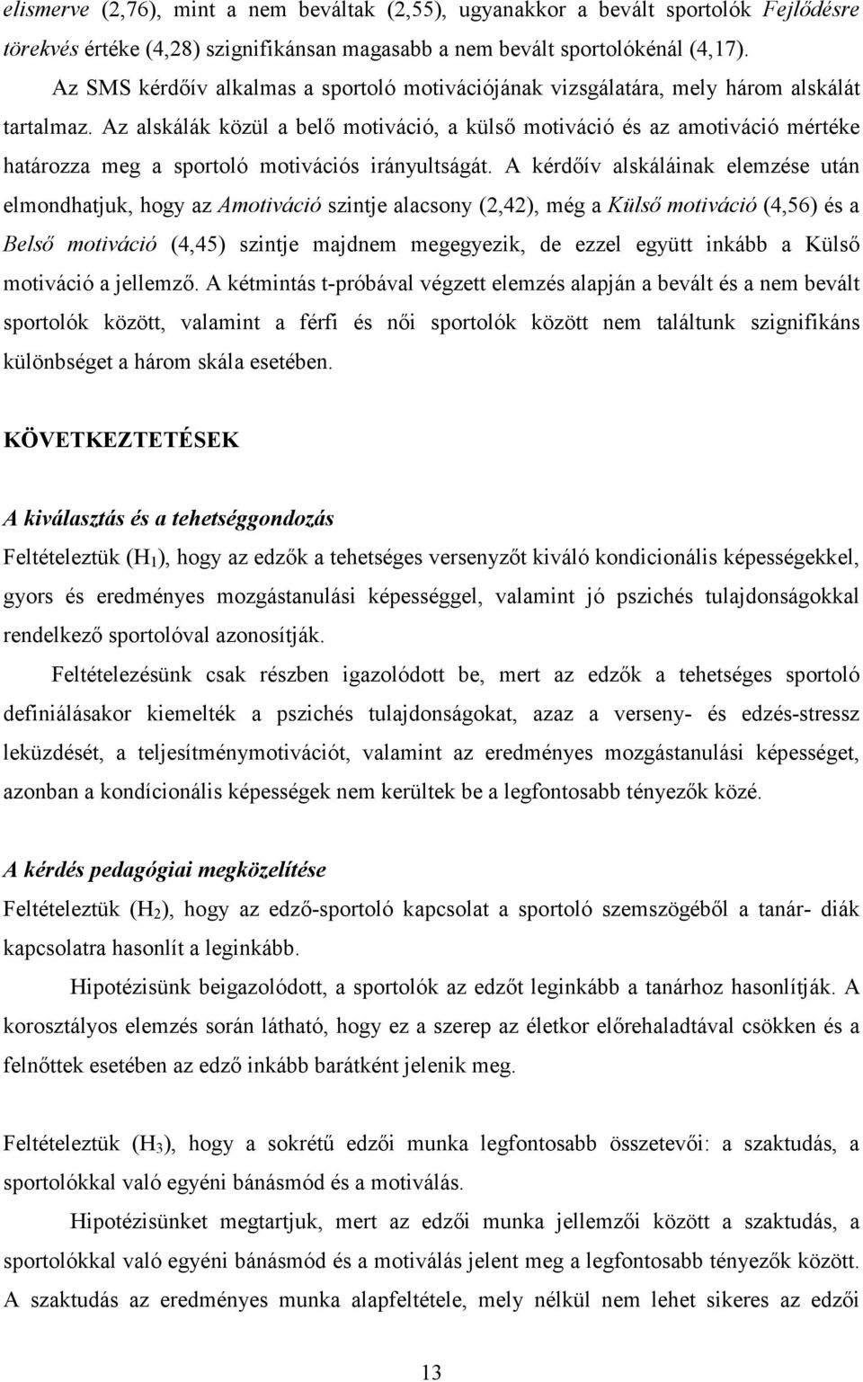 Az alskálák közül a belı motiváció, a külsı motiváció és az amotiváció mértéke határozza meg a sportoló motivációs irányultságát.