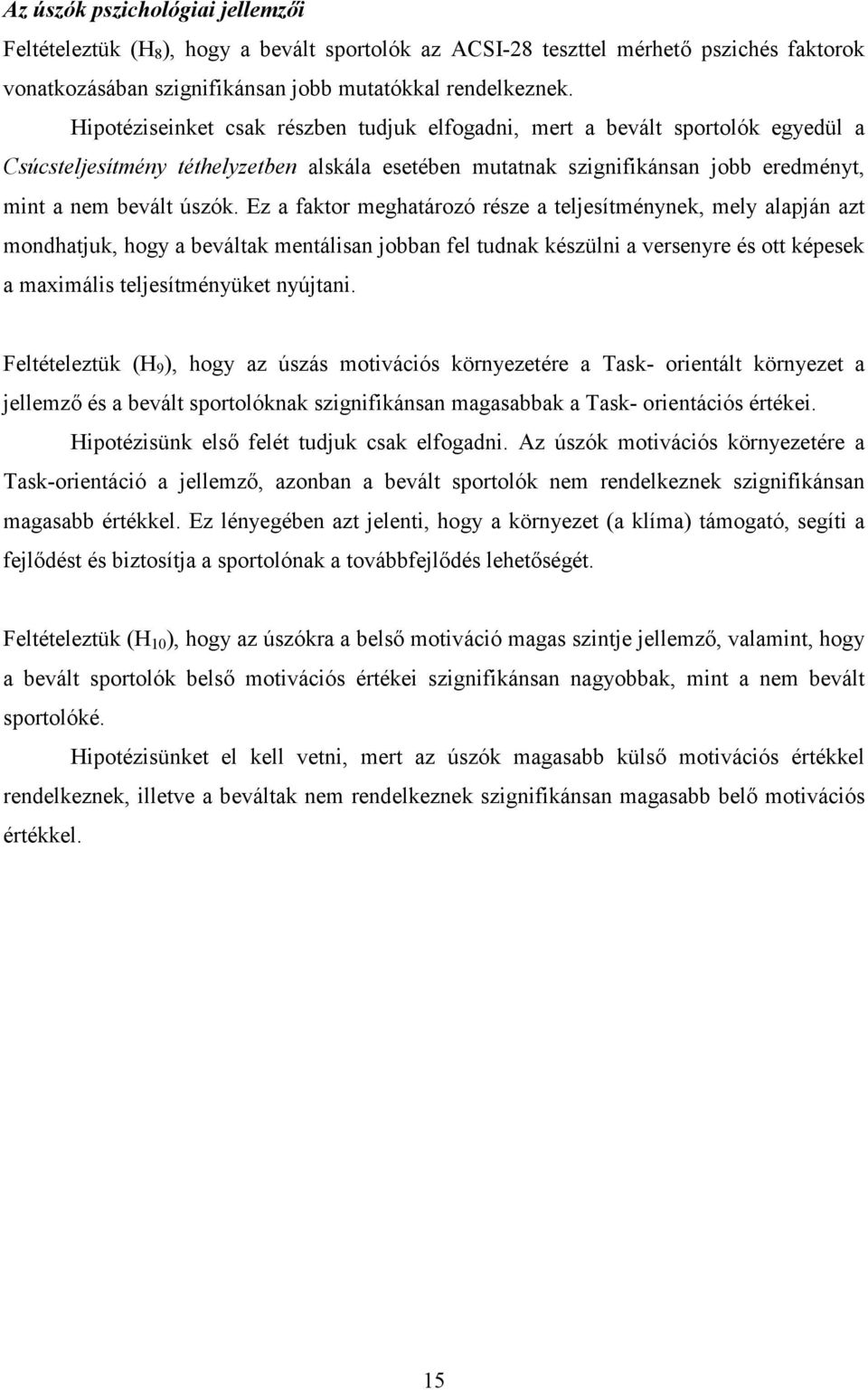 Ez a faktor meghatározó része a teljesítménynek, mely alapján azt mondhatjuk, hogy a beváltak mentálisan jobban fel tudnak készülni a versenyre és ott képesek a maximális teljesítményüket nyújtani.