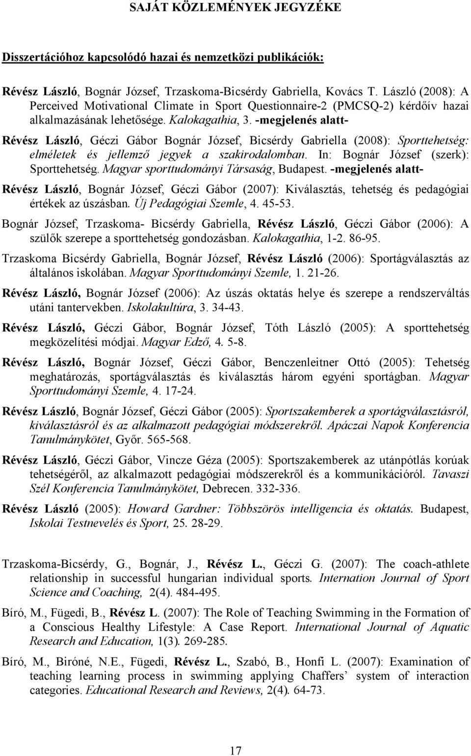 -megjelenés alatt- Révész László, Géczi Gábor Bognár József, Bicsérdy Gabriella (2008): Sporttehetség: elméletek és jellemzı jegyek a szakirodalomban. In: Bognár József (szerk): Sporttehetség.