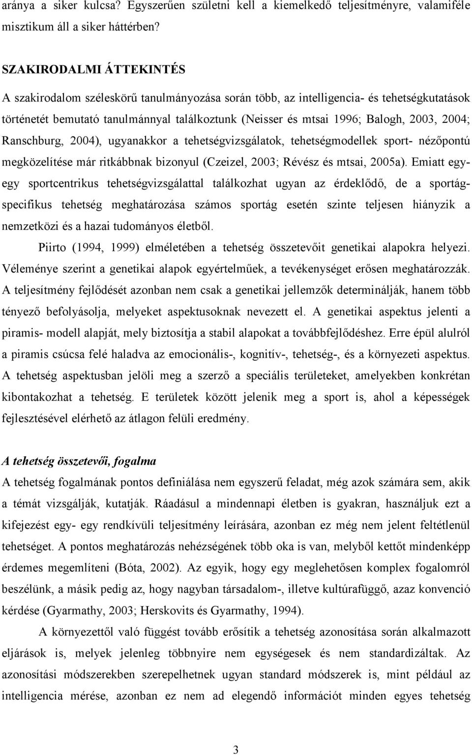 2004; Ranschburg, 2004), ugyanakkor a tehetségvizsgálatok, tehetségmodellek sport- nézıpontú megközelítése már ritkábbnak bizonyul (Czeizel, 2003; Révész és mtsai, 2005a).