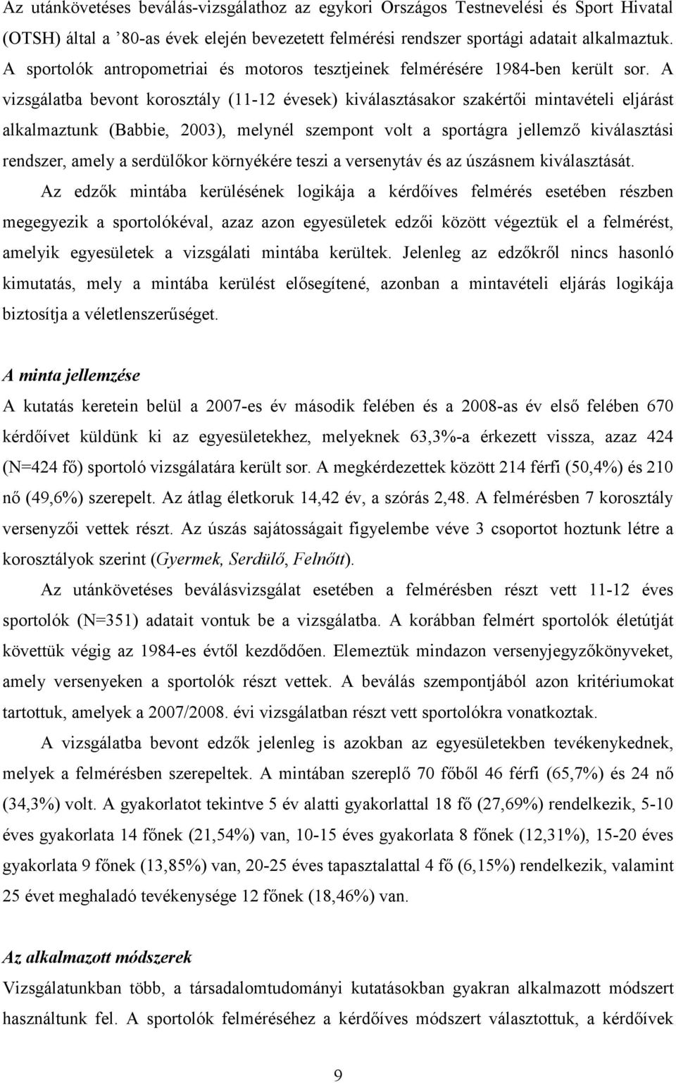 A vizsgálatba bevont korosztály (11-12 évesek) kiválasztásakor szakértıi mintavételi eljárást alkalmaztunk (Babbie, 2003), melynél szempont volt a sportágra jellemzı kiválasztási rendszer, amely a