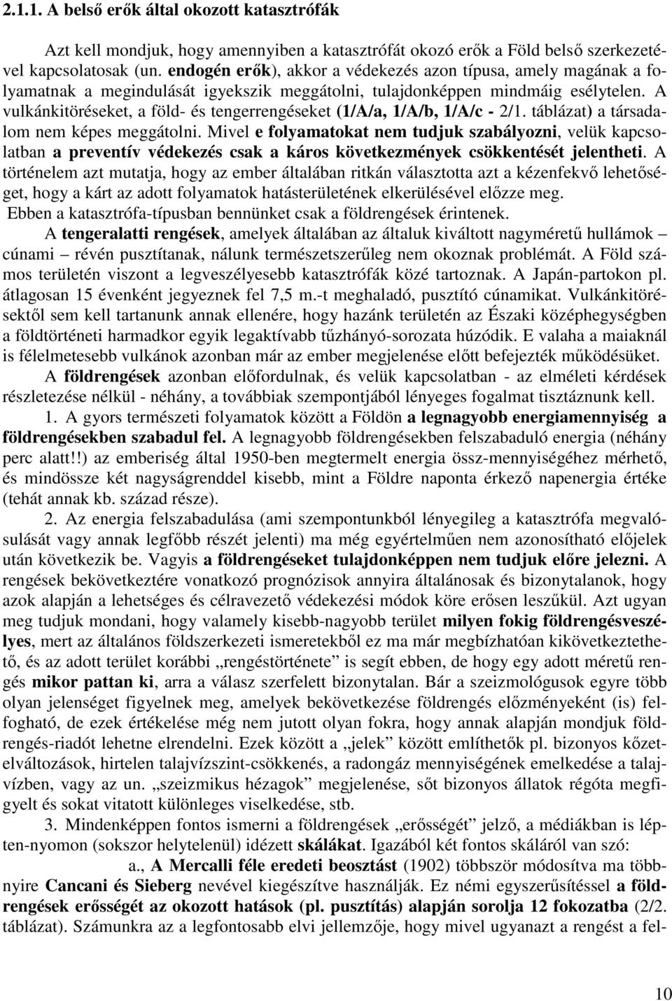 A vulkánkitöréseket, a föld- és tengerrengéseket (1/A/a, 1/A/b, 1/A/c - 2/1. táblázat) a társadalom nem képes meggátolni.