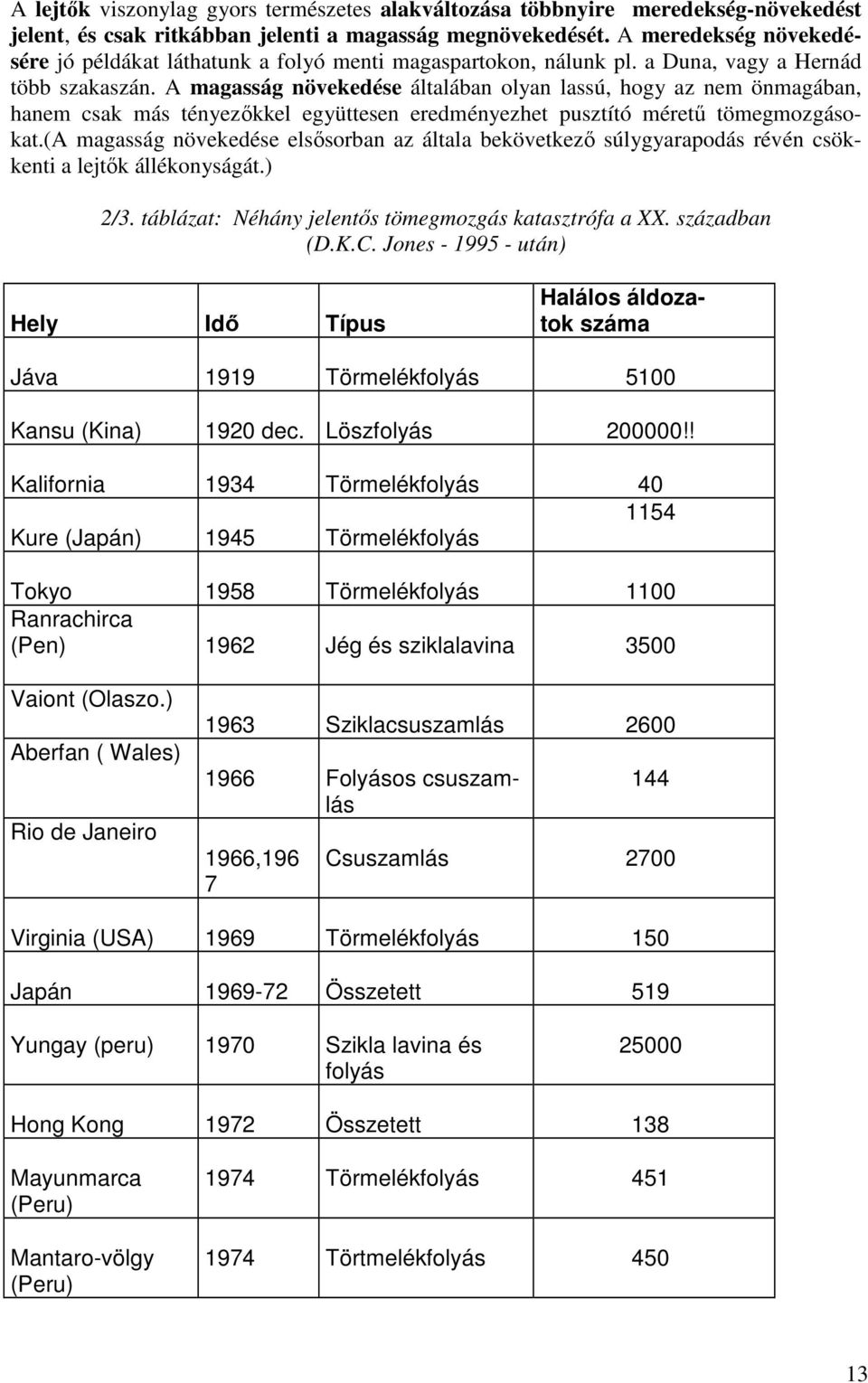 A magasság növekedése általában olyan lassú, hogy az nem önmagában, hanem csak más tényezıkkel együttesen eredményezhet pusztító mérető tömegmozgásokat.