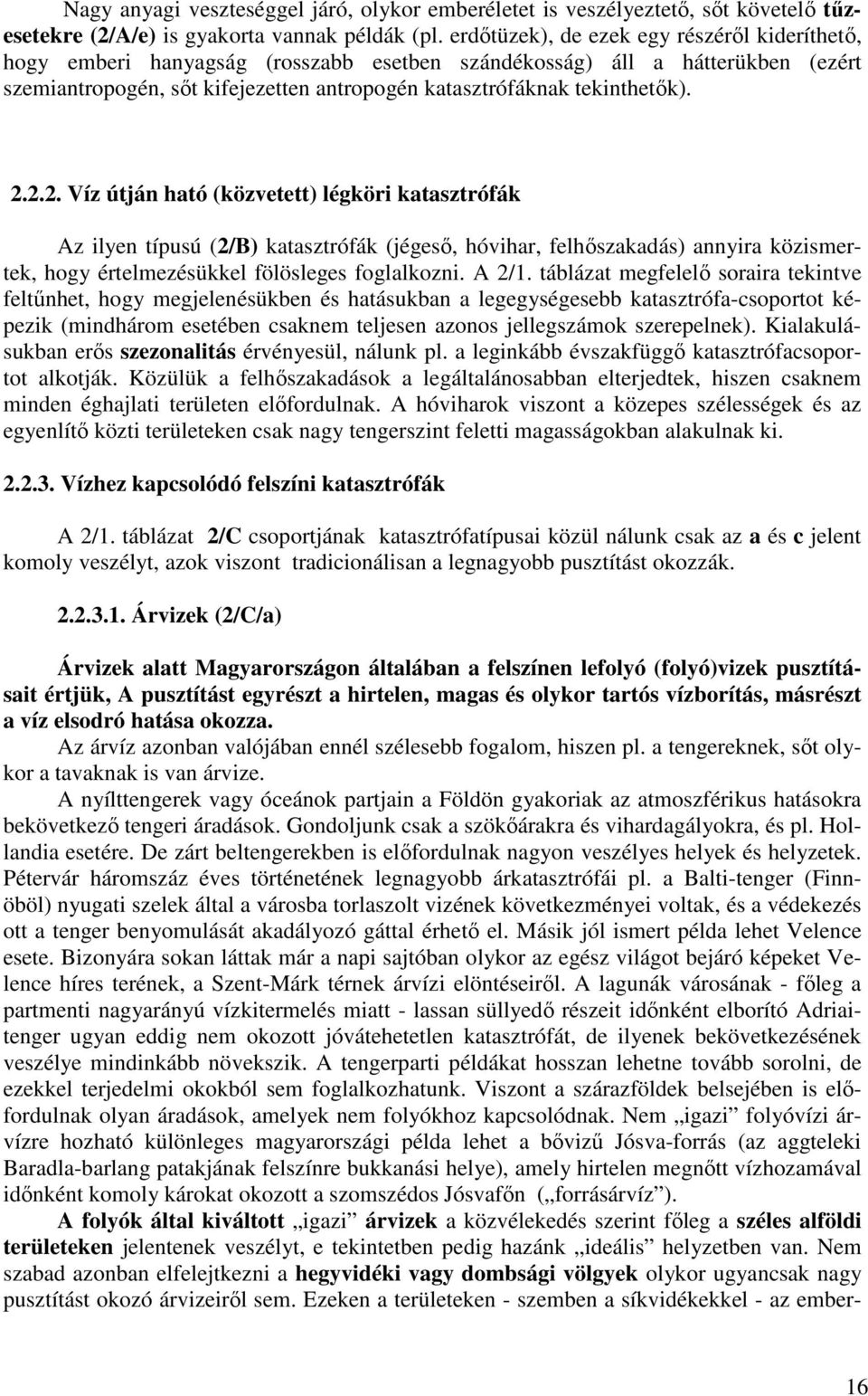 2.2.2. Víz útján ható (közvetett) légköri katasztrófák Az ilyen típusú (2/B) katasztrófák (jégesı, hóvihar, felhıszakadás) annyira közismertek, hogy értelmezésükkel fölösleges foglalkozni. A 2/1.