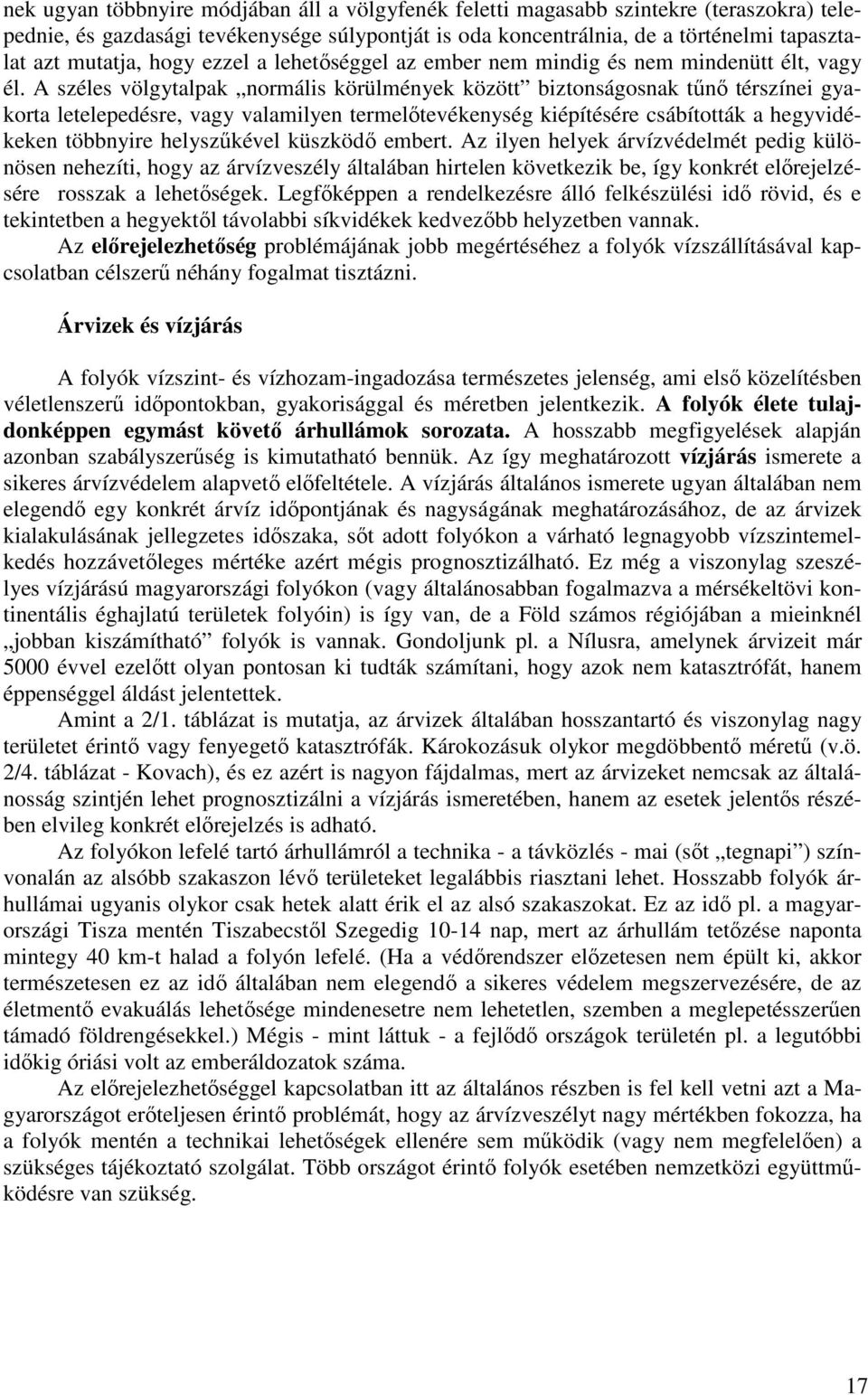 A széles völgytalpak normális körülmények között biztonságosnak tőnı térszínei gyakorta letelepedésre, vagy valamilyen termelıtevékenység kiépítésére csábították a hegyvidékeken többnyire