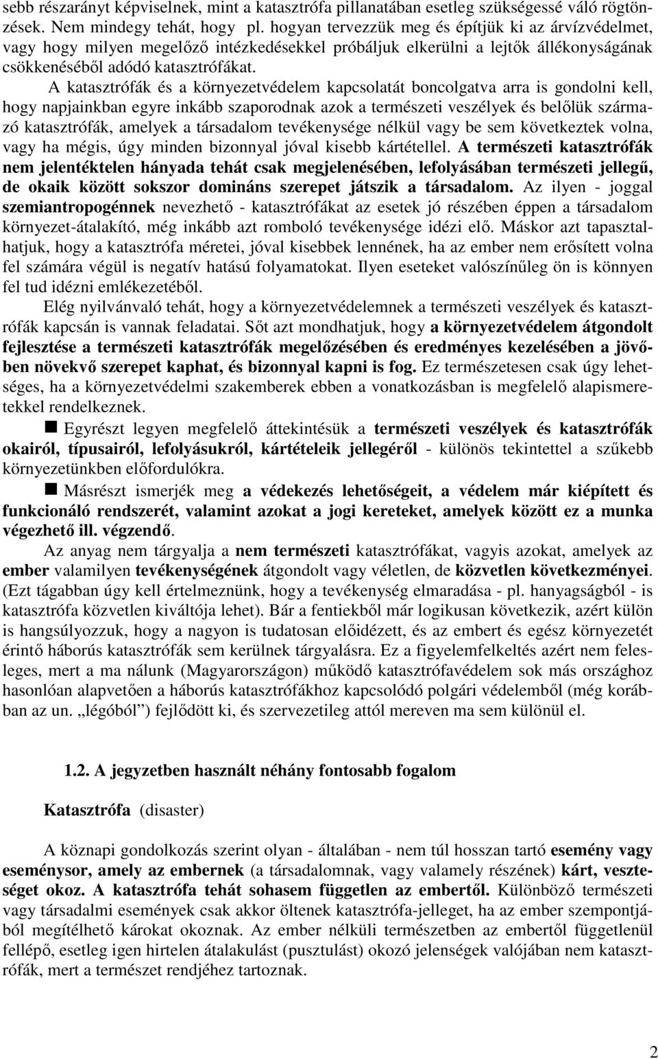 A katasztrófák és a környezetvédelem kapcsolatát boncolgatva arra is gondolni kell, hogy napjainkban egyre inkább szaporodnak azok a természeti veszélyek és belılük származó katasztrófák, amelyek a