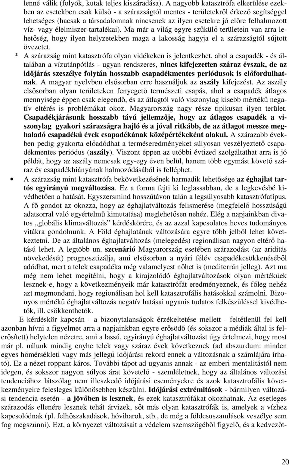 felhalmozott víz- vagy élelmiszer-tartalékai). Ma már a világ egyre szőkülı területein van arra lehetıség, hogy ilyen helyzetekben maga a lakosság hagyja el a szárazságtól sújtott övezetet.