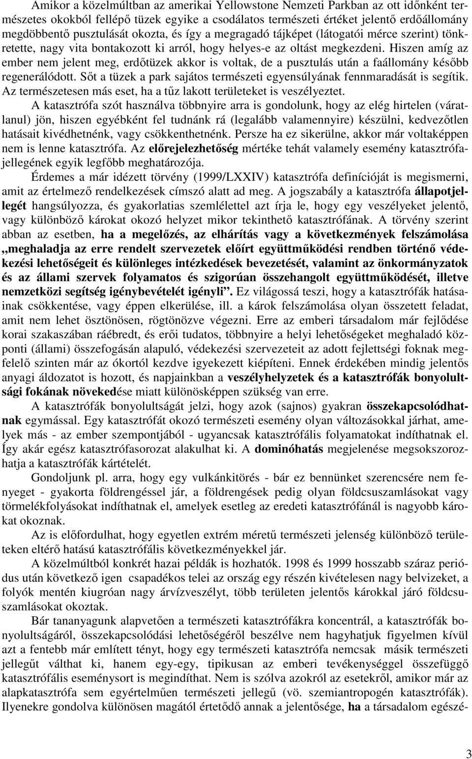 Hiszen amíg az ember nem jelent meg, erdıtüzek akkor is voltak, de a pusztulás után a faállomány késıbb regenerálódott. Sıt a tüzek a park sajátos természeti egyensúlyának fennmaradását is segítik.