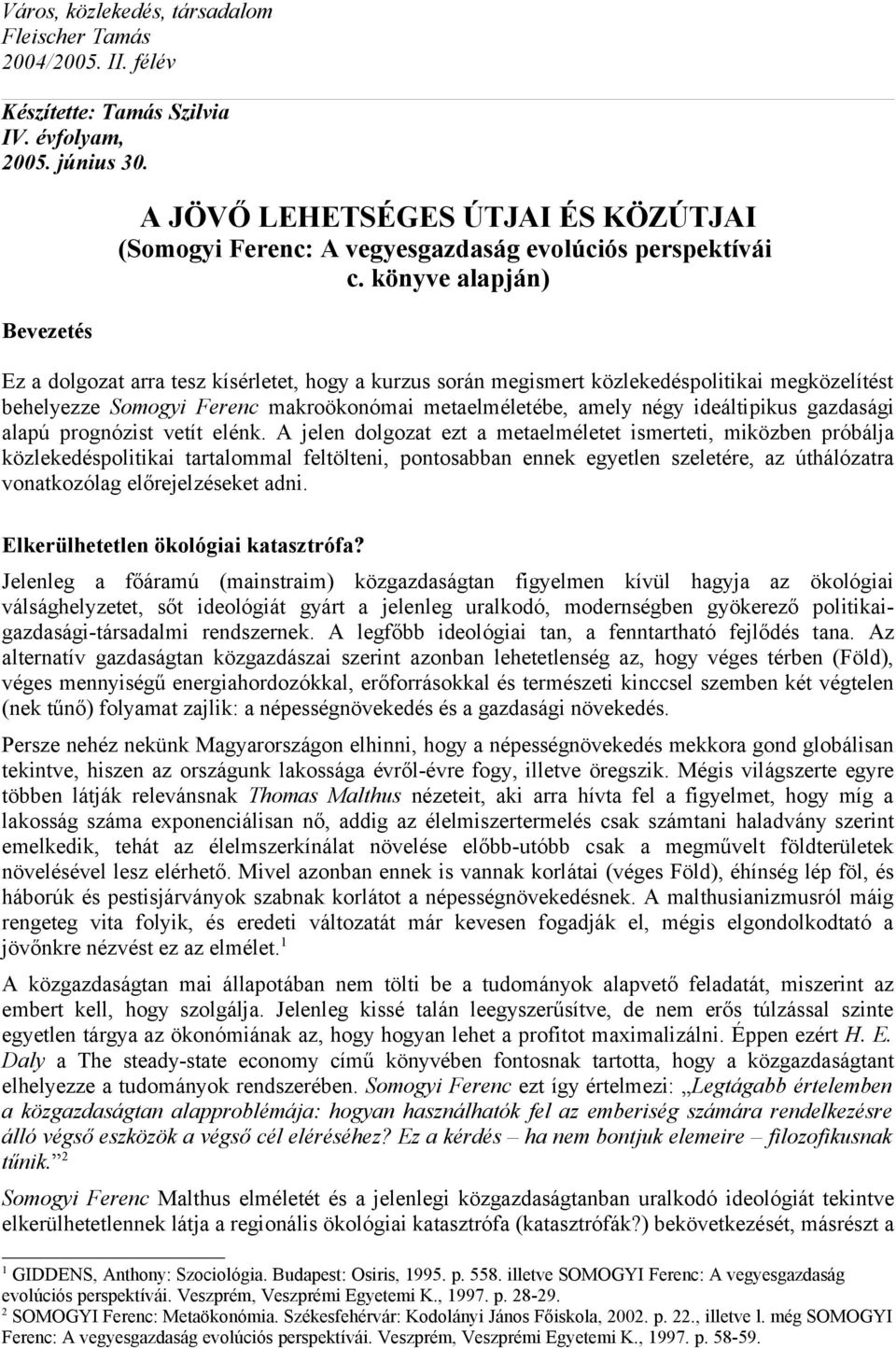 könyve alapján) Ez a dolgozat arra tesz kísérletet, hogy a kurzus során megismert közlekedéspolitikai megközelítést behelyezze Somogyi Ferenc makroökonómai metaelméletébe, amely négy ideáltipikus