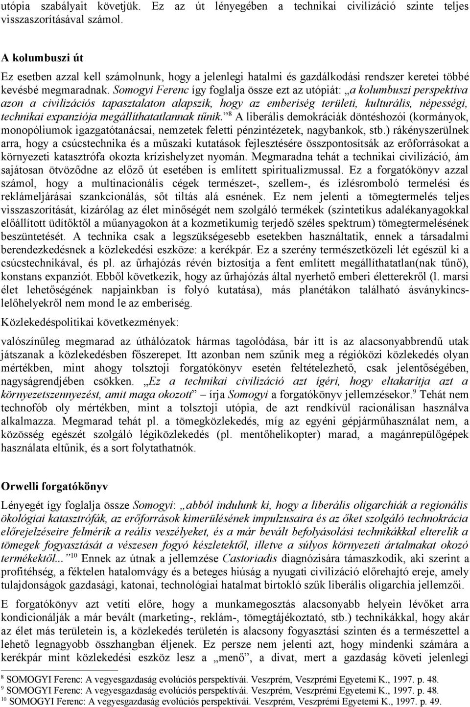 Somogyi Ferenc így foglalja össze ezt az utópiát: a kolumbuszi perspektíva azon a civilizációs tapasztalaton alapszik, hogy az emberiség területi, kulturális, népességi, technikai expanziója