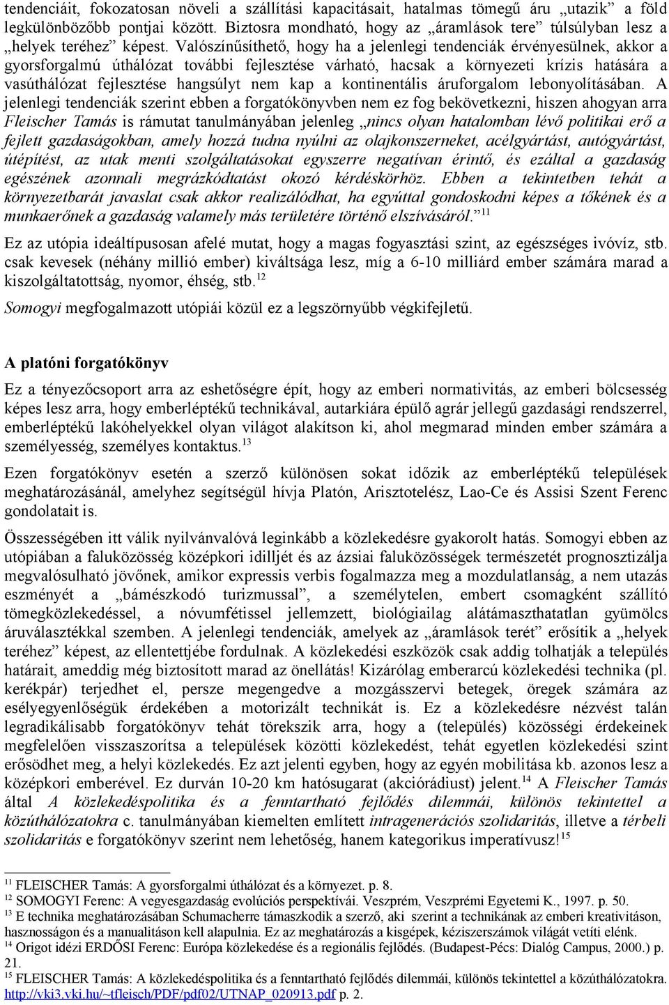 Valószínűsíthető, hogy ha a jelenlegi tendenciák érvényesülnek, akkor a gyorsforgalmú úthálózat további fejlesztése várható, hacsak a környezeti krízis hatására a vasúthálózat fejlesztése hangsúlyt