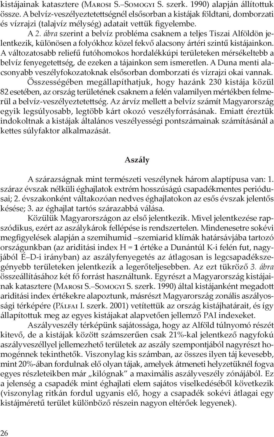 ábra szerint a belvíz probléma csaknem a teljes Tiszai Alföldön jelentkezik, különösen a folyókhoz közel fekvő alacsony ártéri szintű kistájainkon.