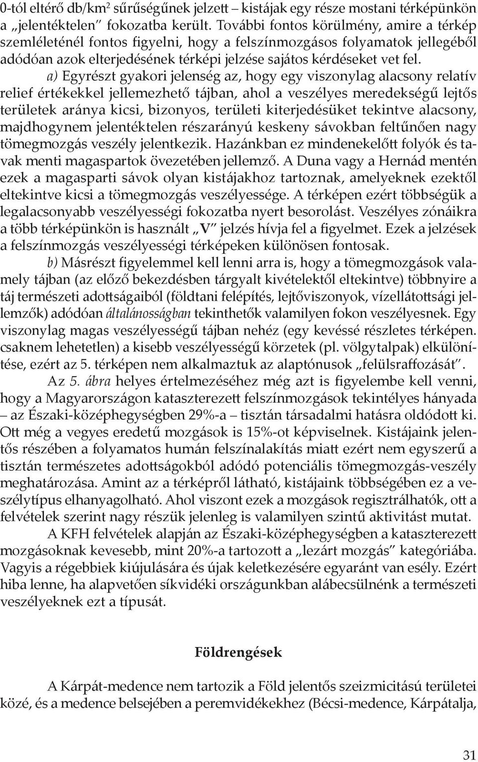 a) Egyrészt gyakori jelenség az, hogy egy viszonylag alacsony relatív relief értékekkel jellemezhető tájban, ahol a veszélyes meredekségű lejtős területek aránya kicsi, bizonyos, területi