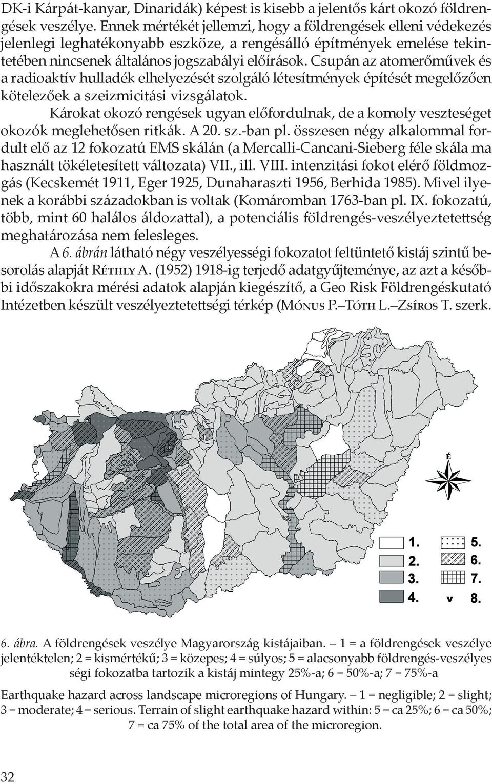 Csupán az atomerőművek és a radioaktív hulladék elhelyezését szolgáló létesítmények építését megelőzően kötelezőek a szeizmicitási vizsgálatok.