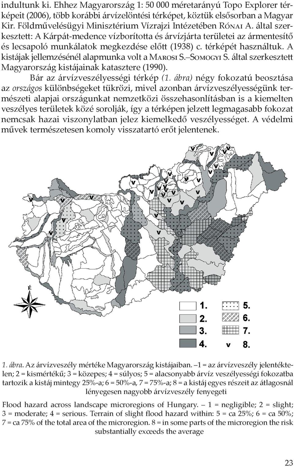 térképét használtuk. A kistájak jellemzésénél alapmunka volt a Marosi S. Somogyi S. által szerkesztett Magyarország kistájainak katasztere (1990). Bár az árvízveszélyességi térkép (1.