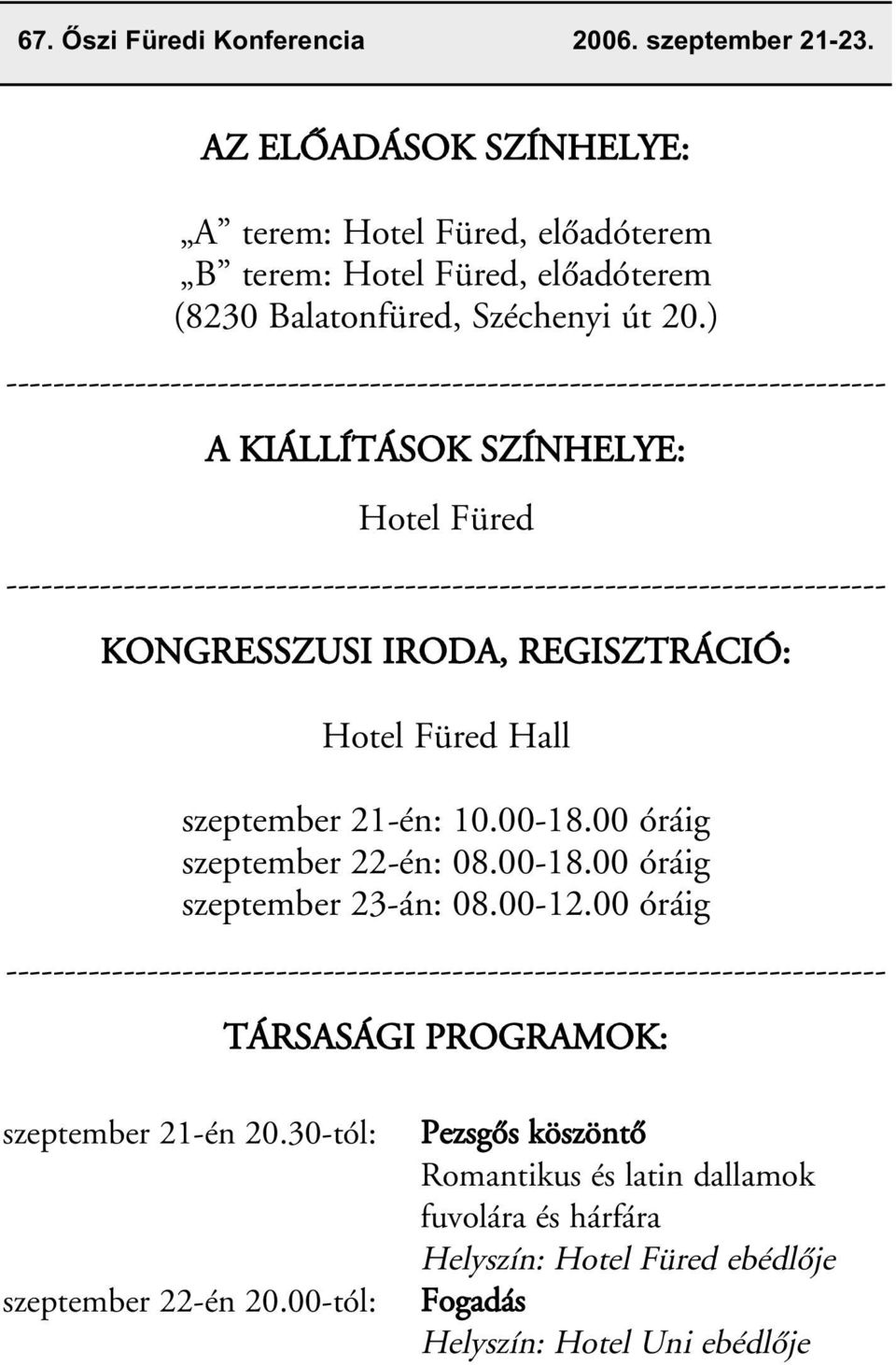 KONGRESSZUSI IRODA, REGISZTRÁCIÓ: Hotel Füred Hall szeptember 21-én: 10.00-18.00 óráig szeptember 22-én: 08.00-18.00 óráig szeptember 23-án: 08.00-12.