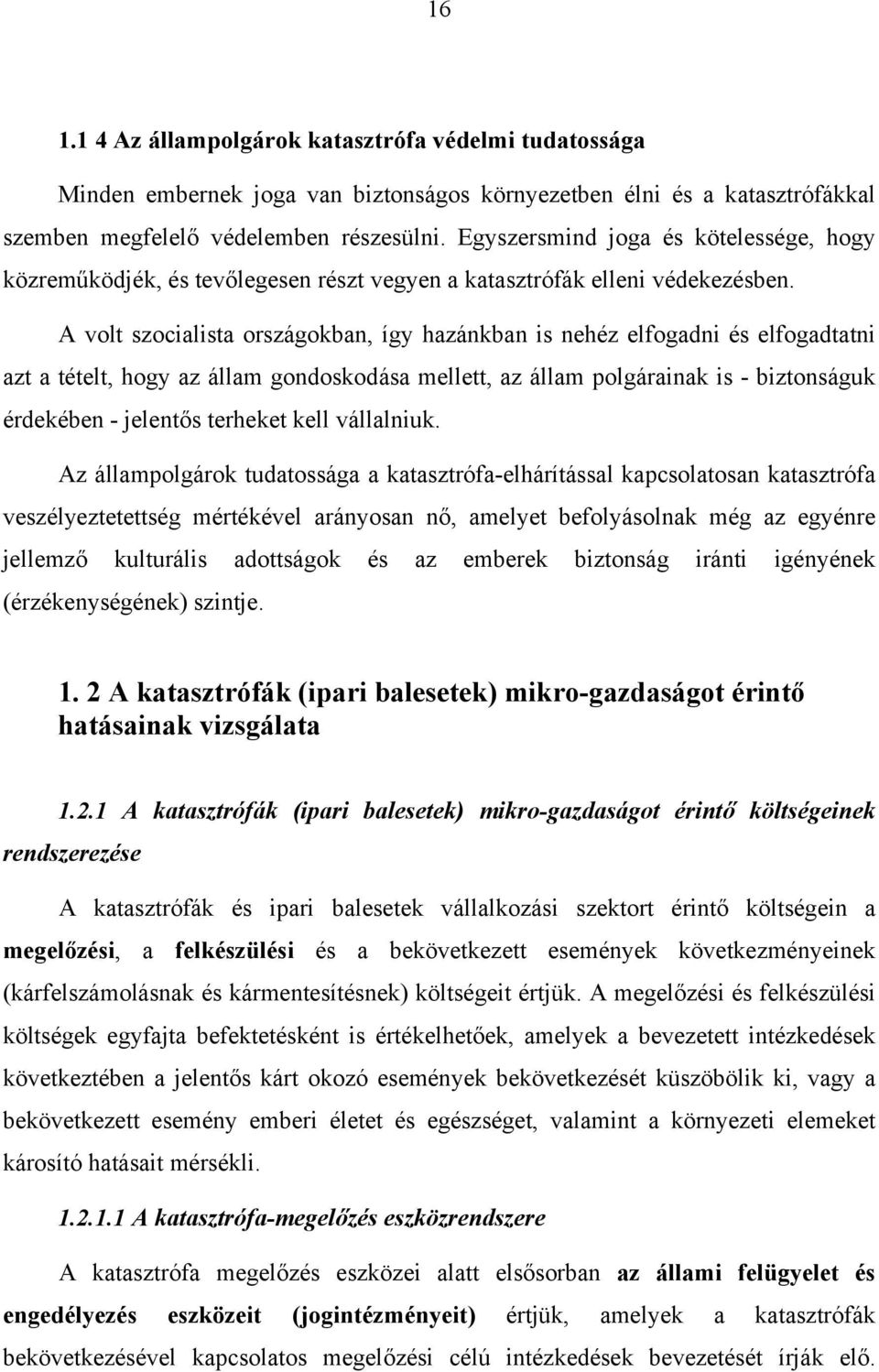 A volt szocialista országokban, így hazánkban is nehéz elfogadni és elfogadtatni azt a tételt, hogy az állam gondoskodása mellett, az állam polgárainak is - biztonságuk érdekében - jelentős terheket