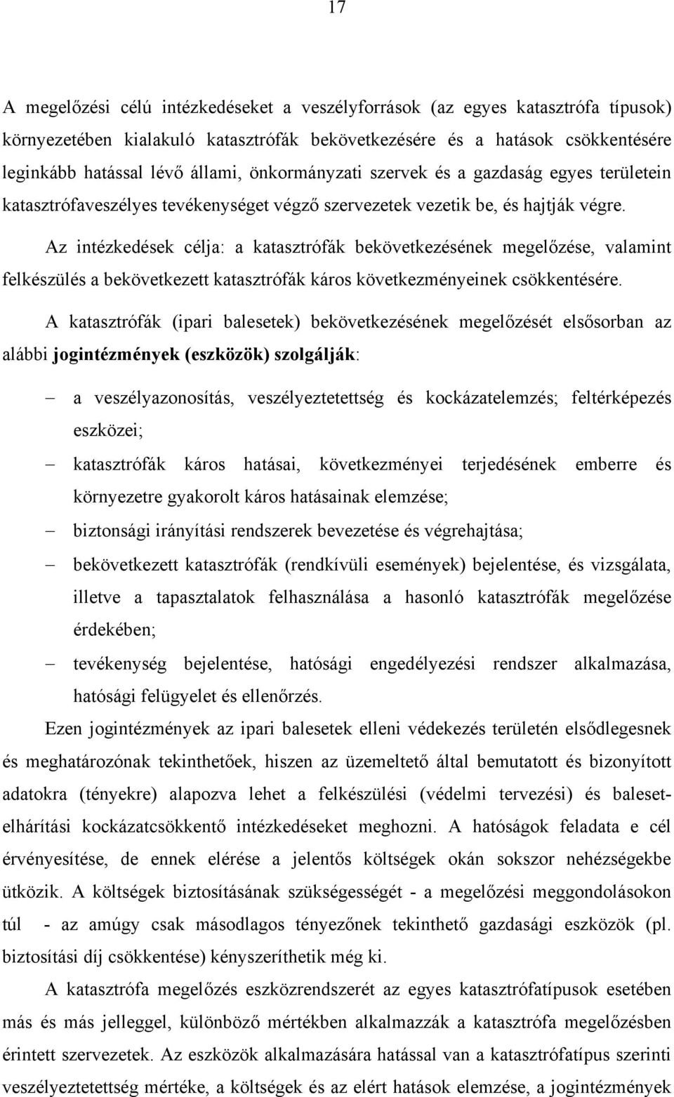 Az intézkedések célja: a katasztrófák bekövetkezésének megelőzése, valamint felkészülés a bekövetkezett katasztrófák káros következményeinek csökkentésére.