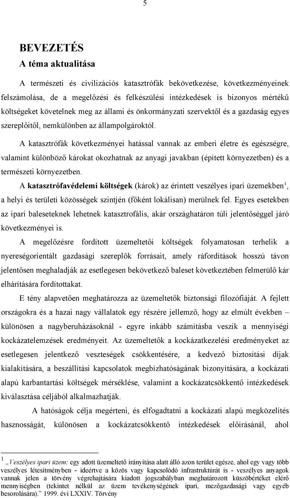 A katasztrófák következményei hatással vannak az emberi életre és egészségre, valamint különböző károkat okozhatnak az anyagi javakban (épített környezetben) és a természeti környezetben.