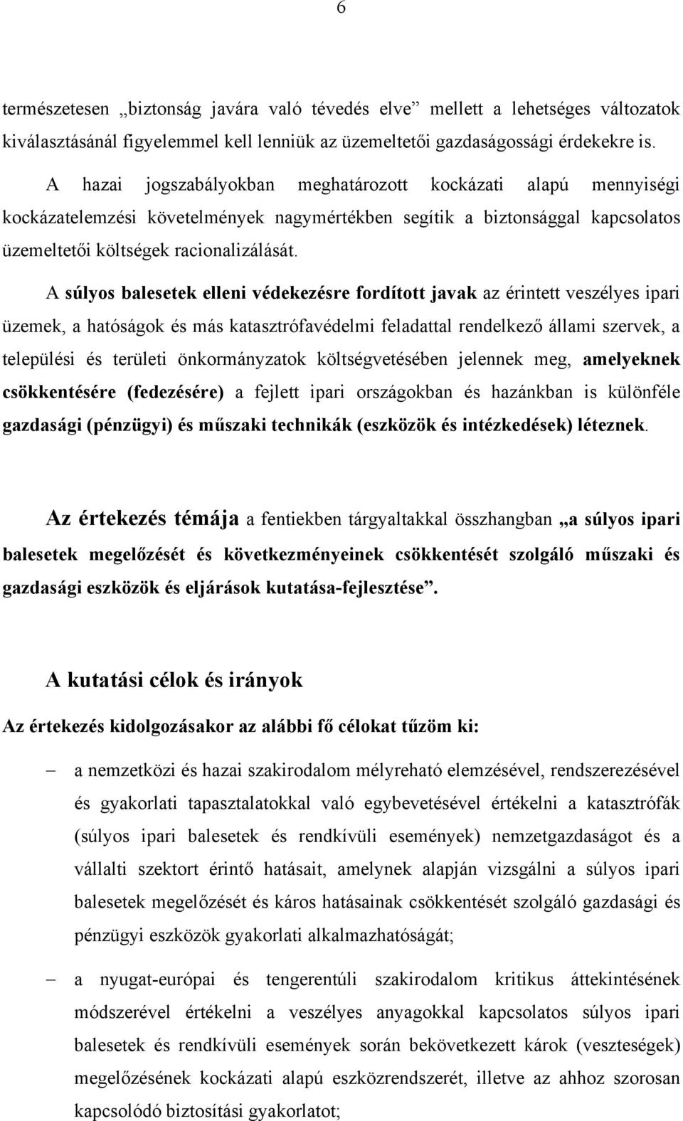 A súlyos balesetek elleni védekezésre fordított javak az érintett veszélyes ipari üzemek, a hatóságok és más katasztrófavédelmi feladattal rendelkező állami szervek, a települési és területi