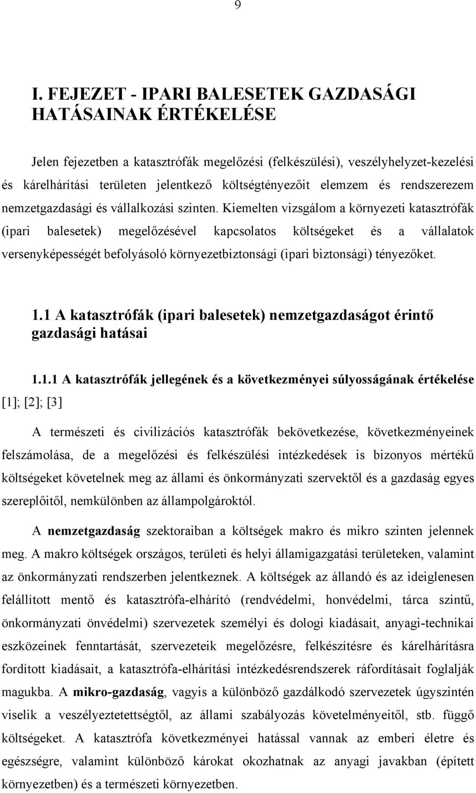 Kiemelten vizsgálom a környezeti katasztrófák (ipari balesetek) megelőzésével kapcsolatos költségeket és a vállalatok versenyképességét befolyásoló környezetbiztonsági (ipari biztonsági) tényezőket.