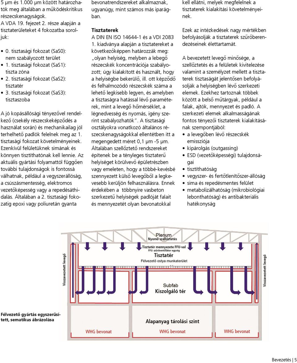 tisztasági fokozat (SaS3): tisztaszoba A jó kopásállósági tényezővel rendelkező (csekély részecskeképződés a használat során) és mechanikailag jól terhelhető padlók felelnek meg az 1.