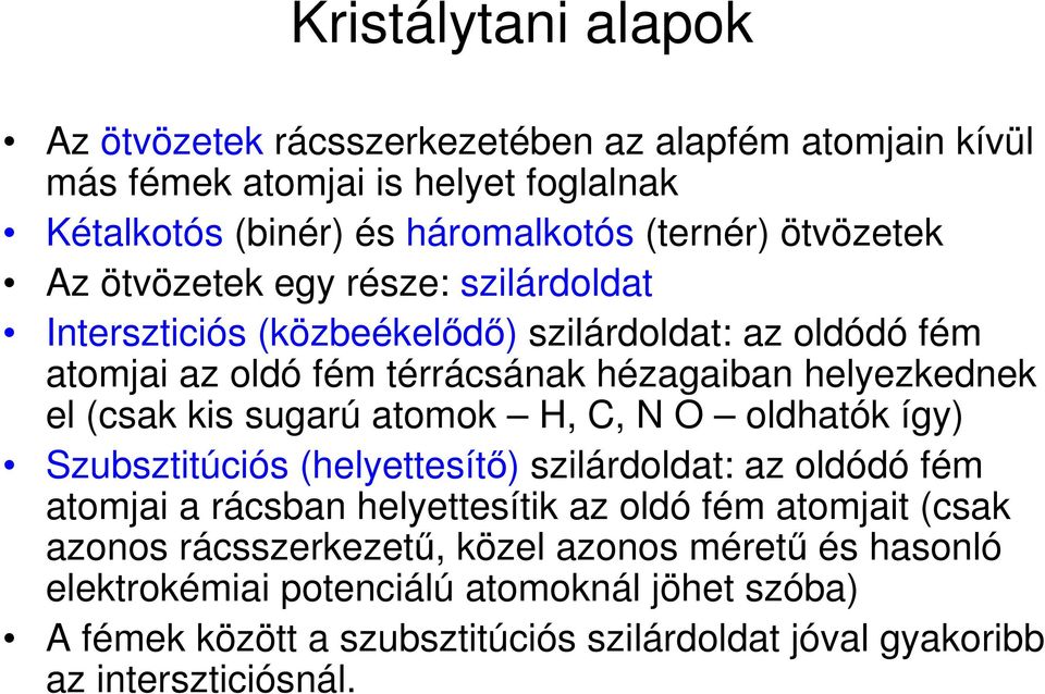 (csak kis sugarú atomok H, C, N O oldhatók így) Szubsztitúciós (helyettesítı) szilárdoldat: az oldódó fém atomjai a rácsban helyettesítik az oldó fém atomjait (csak