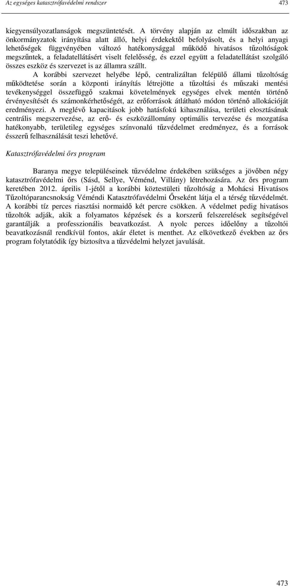 tőzoltóságok megszőntek, a feladatellátásért viselt felelısség, és ezzel együtt a feladatellátást szolgáló összes eszköz és szervezet is az államra szállt.