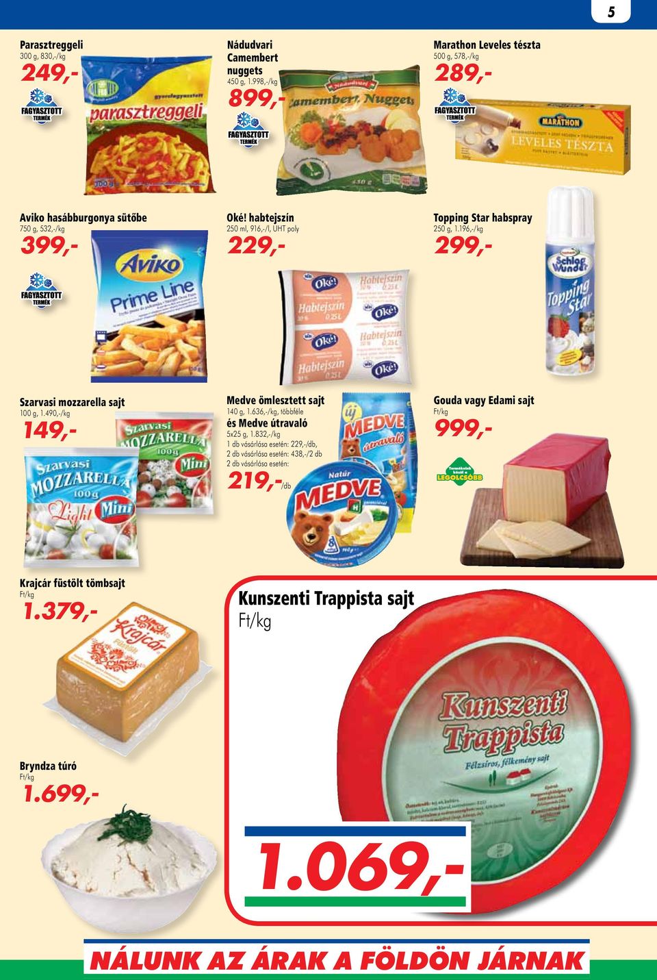 habtejszín 250 ml, 916,-/l, UHT poly 229,- Topping Star habspray 250 g, 1.196,-/kg 299,- Szarvasi mozzarella sajt 100 g, 1.