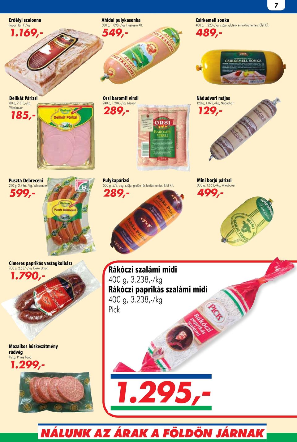 396,-/kg, Wiesbauer 599,- Pulykapárizsi 500 g, 578,-/kg, szója, glutén- és laktózmentes, Efef Kft. 289,- Mini borjú párizsi 300 g, 1.