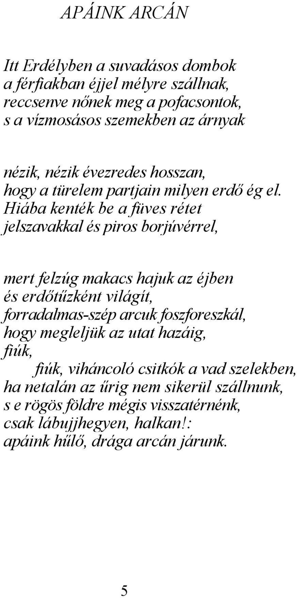 Hiába kenték be a füves rétet jelszavakkal és piros borjúvérrel, mert felzúg makacs hajuk az éjben és erdőtűzként világít, forradalmas-szép arcuk