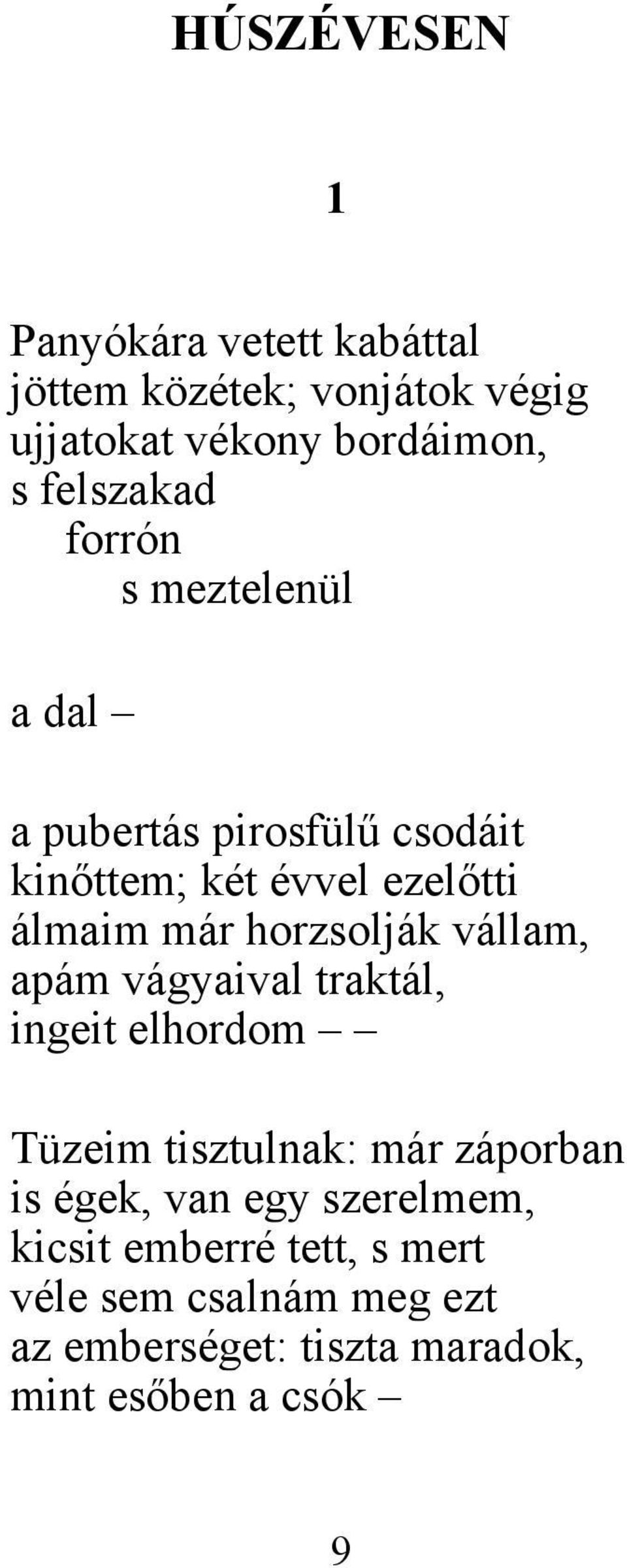 horzsolják vállam, apám vágyaival traktál, ingeit elhordom Tüzeim tisztulnak: már záporban is égek, van