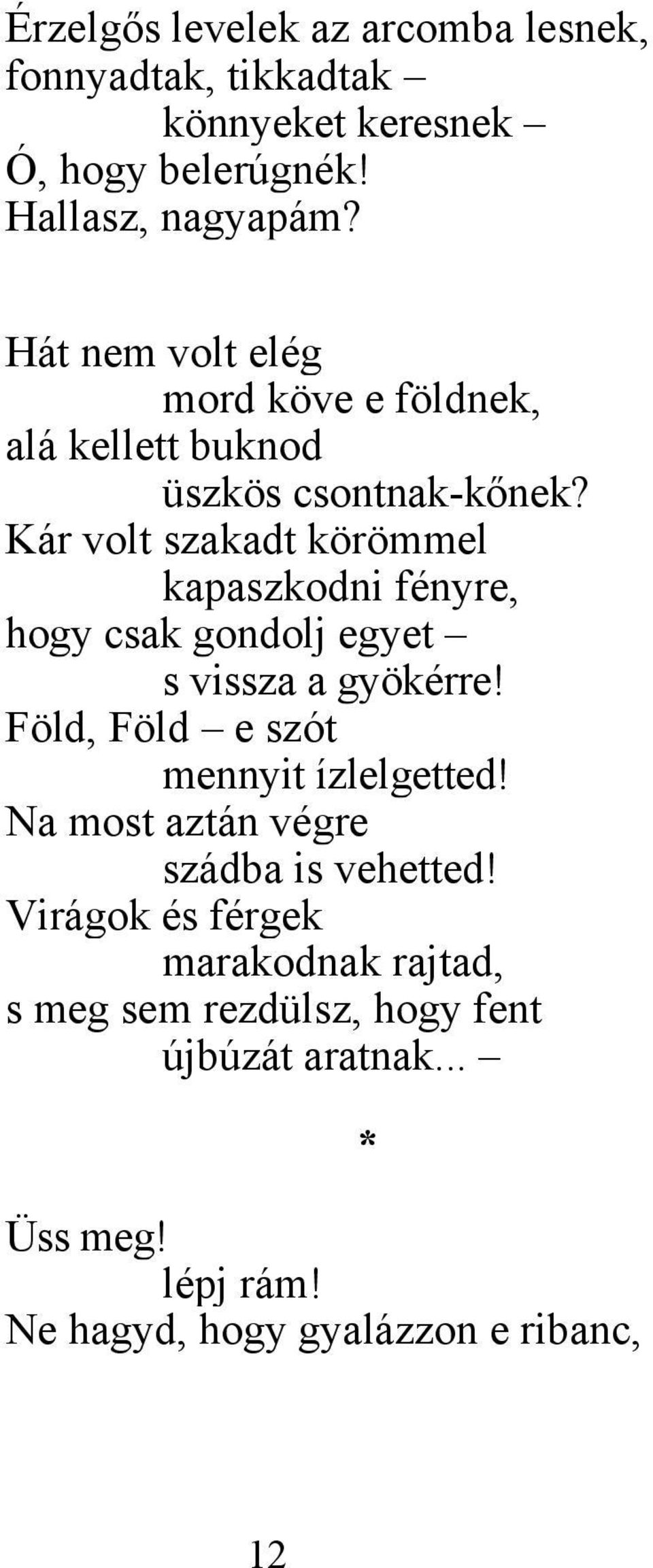 Kár volt szakadt körömmel kapaszkodni fényre, hogy csak gondolj egyet s vissza a gyökérre!