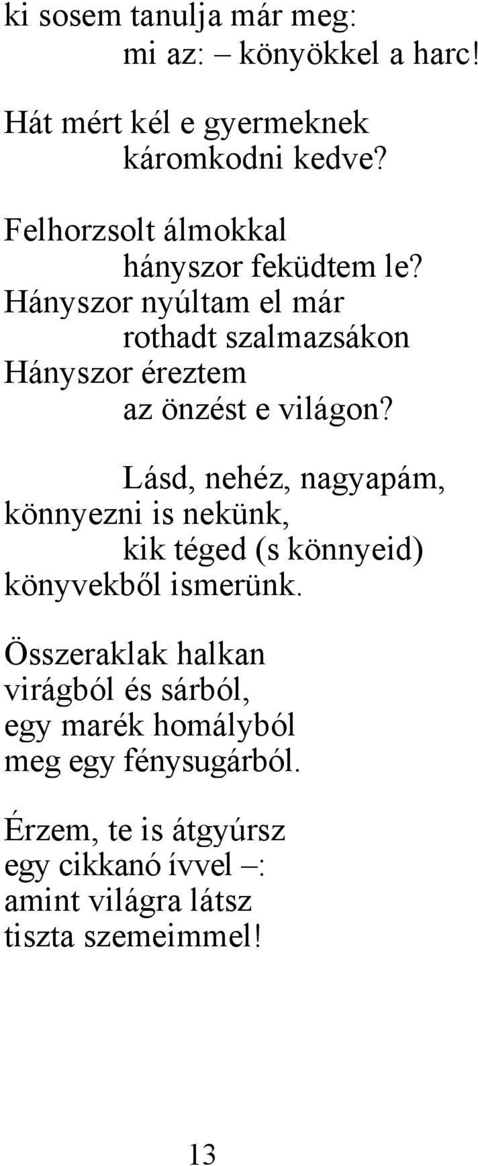 Hányszor nyúltam el már rothadt szalmazsákon Hányszor éreztem az önzést e világon?