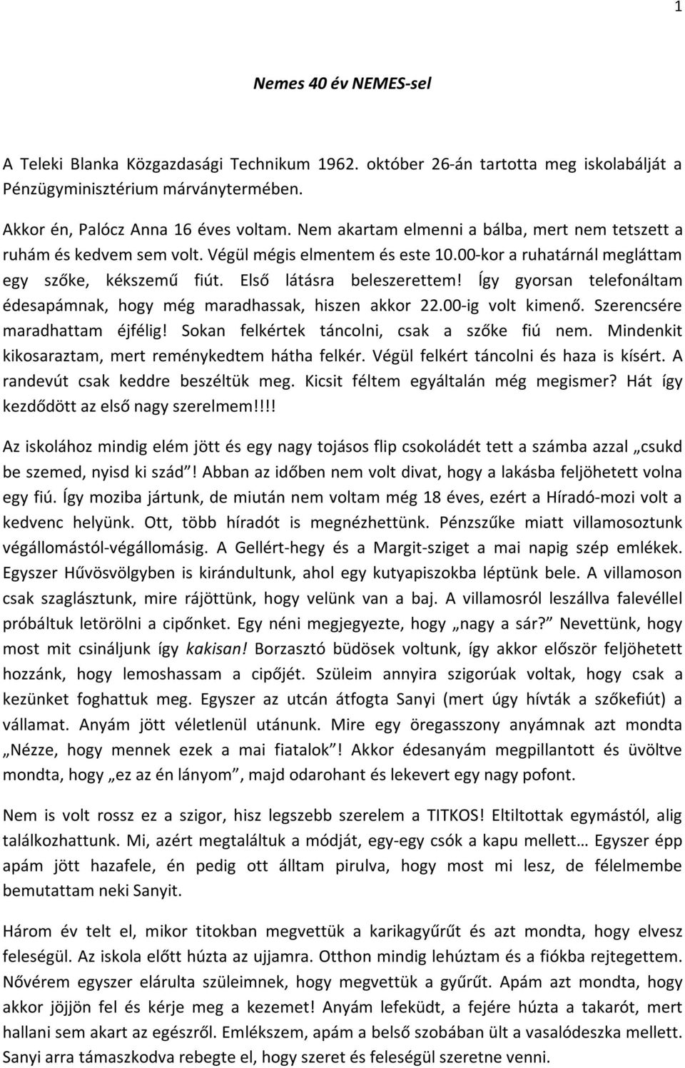 Így gyorsan telefonáltam édesapámnak, hogy még maradhassak, hiszen akkor 22.00-ig volt kimenő. Szerencsére maradhattam éjfélig! Sokan felkértek táncolni, csak a szőke fiú nem.